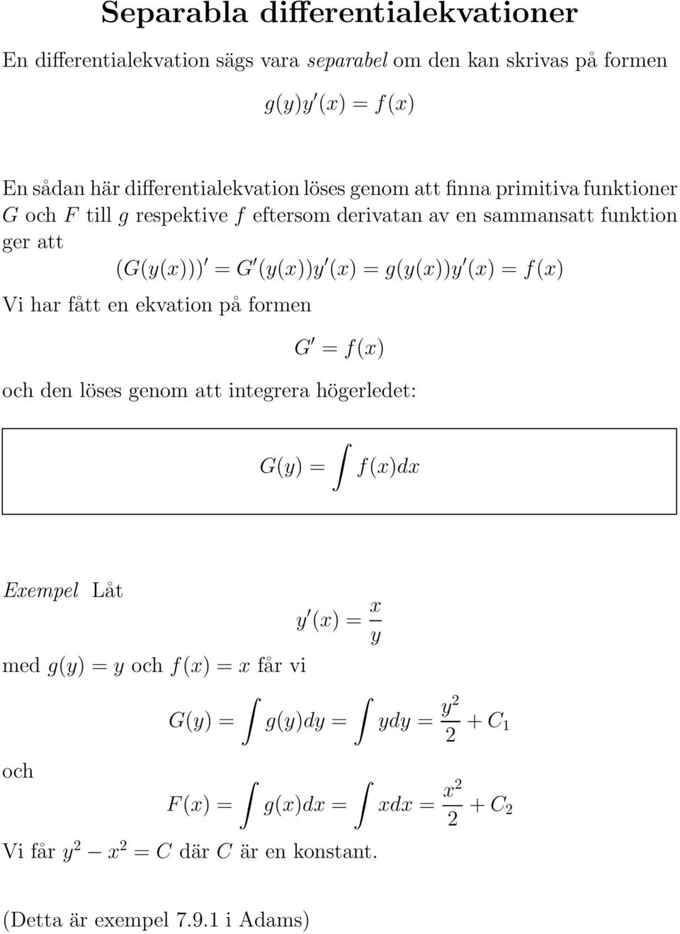 = G (y(x))y (x) = g(y(x))y (x) = f(x) Vi har fått en ekvation på formen G = f(x) och den löses genom att integrera högerledet: G(y) = f(x)dx Exempel Låt y