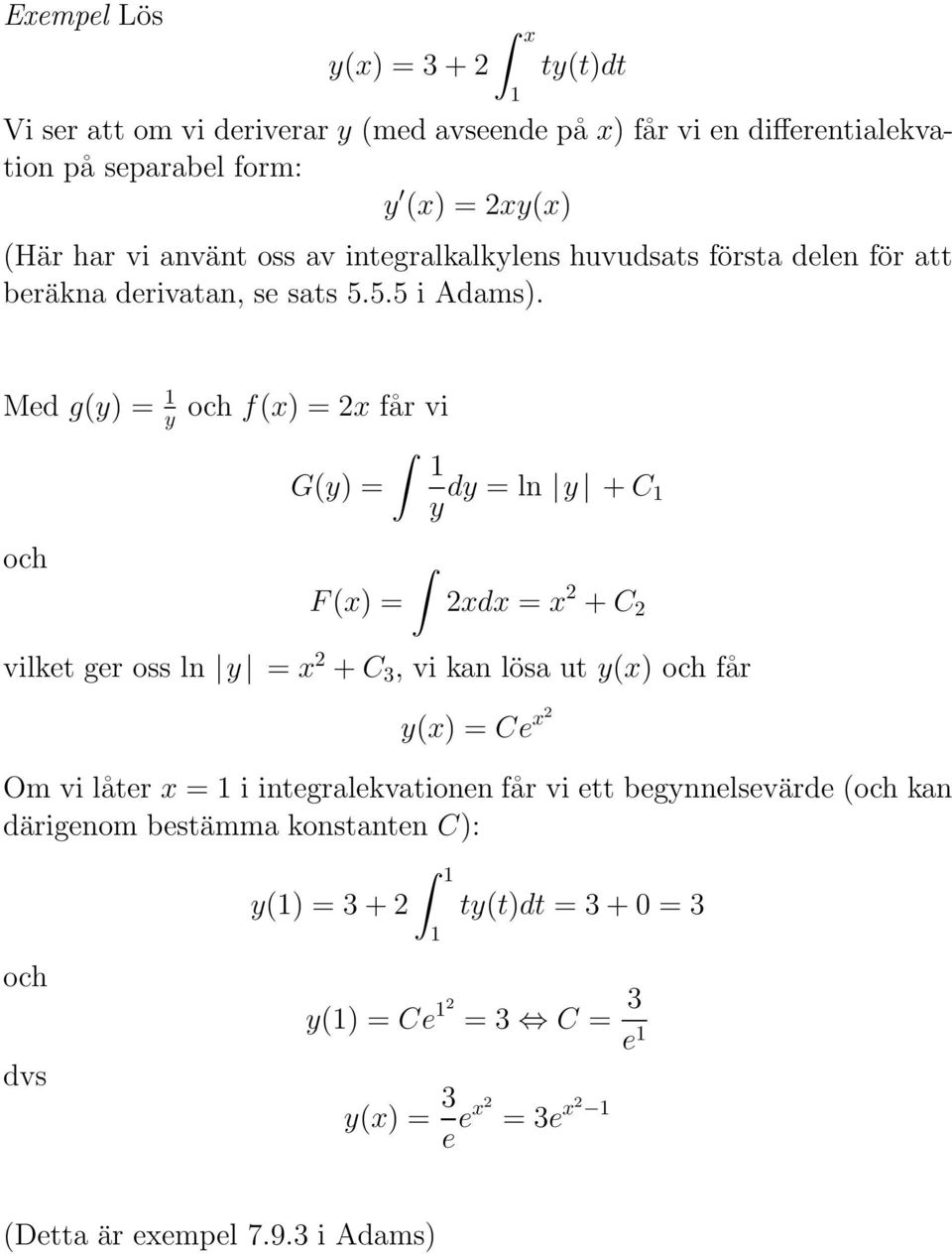 Med g(y) = 1 y och och f(x) = x får vi 1 G(y) = y dy = ln y + C 1 F(x) = xdx = x + C vilket ger oss ln y = x + C 3, vi kan lösa ut y(x) och får y(x) = Ce x Om vi