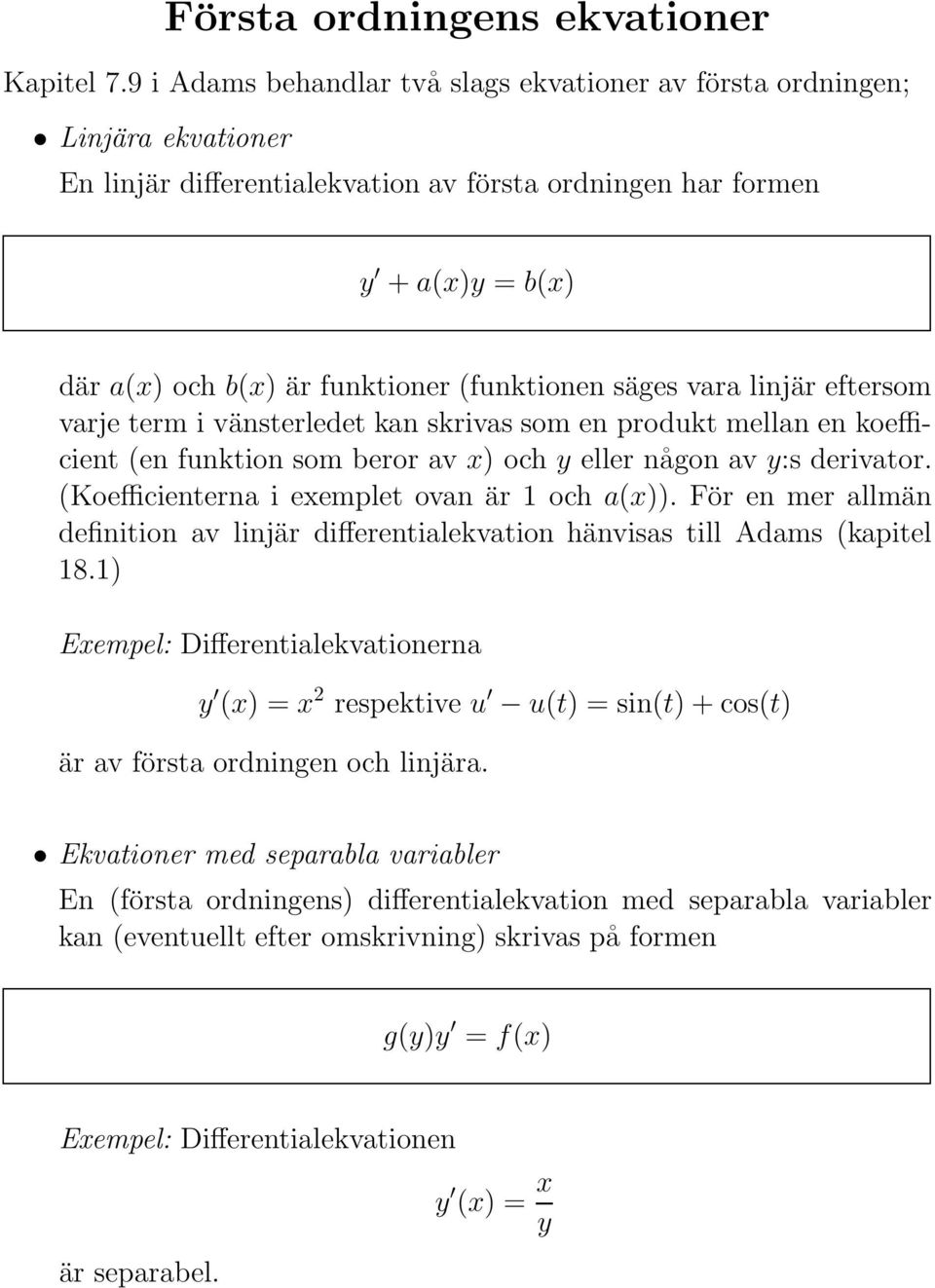 (funktionen säges vara linjär eftersom varje term i vänsterledet kan skrivas som en produkt mellan en koefficient (en funktion som beror av x) och y eller någon av y:s derivator.