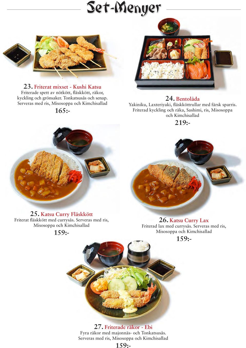 Friterad kyckling och räka, Sashimi, ris, Misosoppa och Kimchisallad 219:- 25. Katsu Curry Fläskkött Friterat fläskkött med currysås.