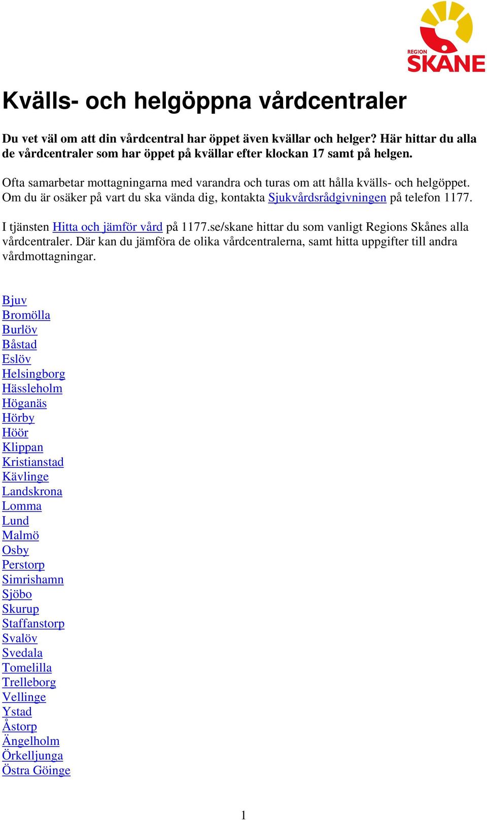 I tjänsten Hitta och jämför vård på 1177.se/skane hittar du som vanligt Regions Skånes alla vårdcentraler.