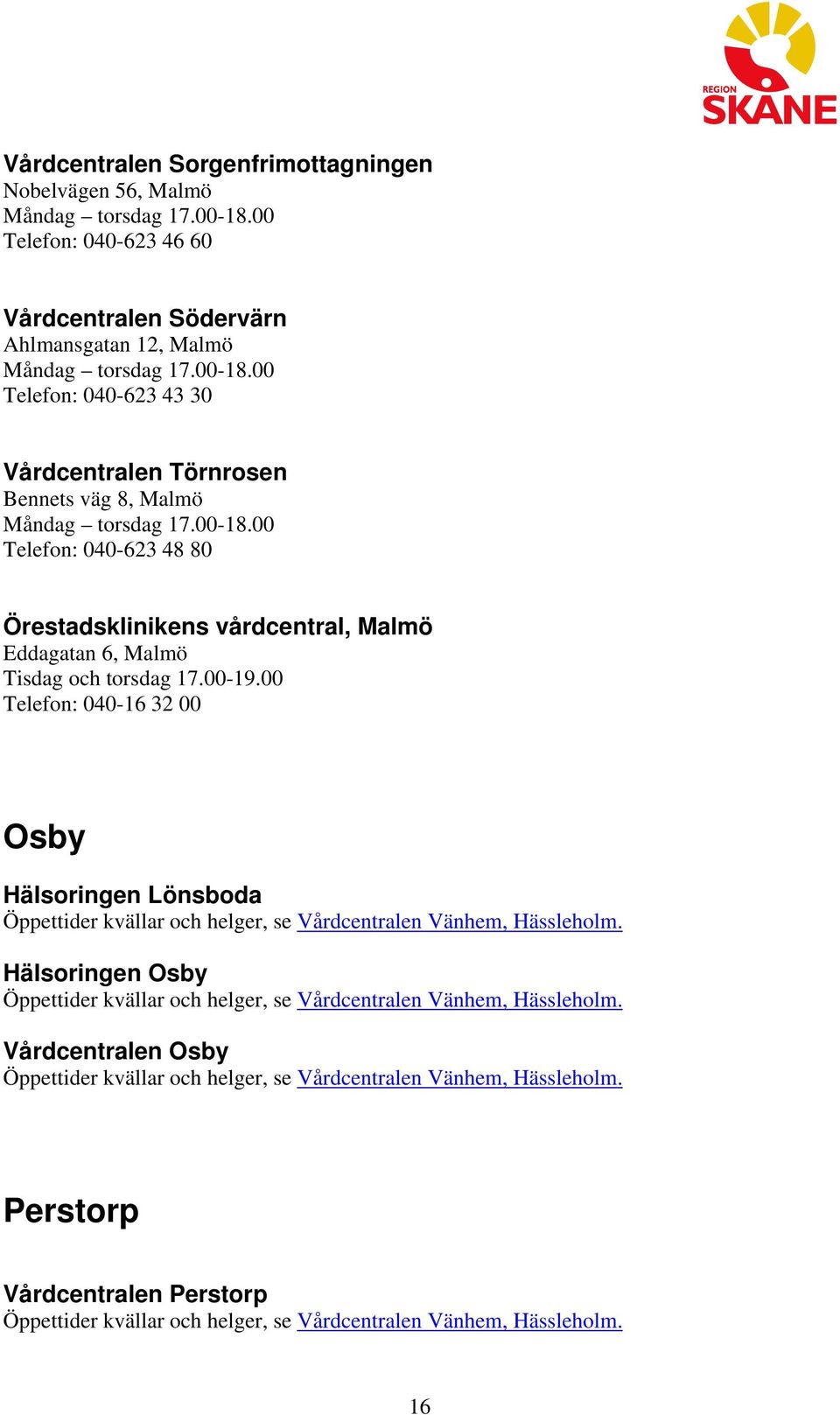 00 040-16 32 00 Osby Hälsoringen Lönsboda Öppettider kvällar och helger, se Vårdcentralen Vänhem, Hässleholm.