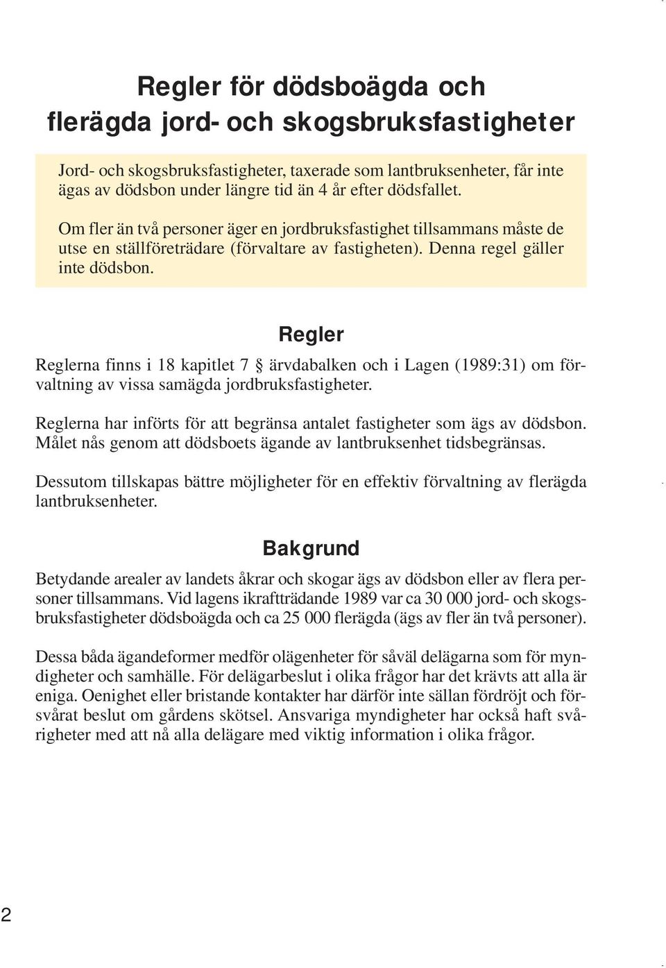 Regler Reglerna finns i 18 kapitlet 7 ärvdabalken och i Lagen (1989:31) om förvaltning av vissa samägda jordbruksfastigheter.