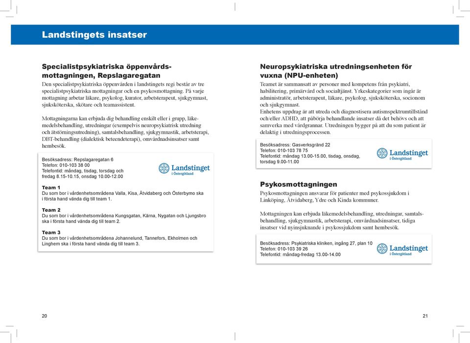 Mottagningarna kan erbjuda dig behandling enskilt eller i grupp, läkemedelsbehandling, utredningar (exempelvis neuropsykiatrisk utredning och ätstörningsutredning), samtalsbehandling, sjukgymnastik,