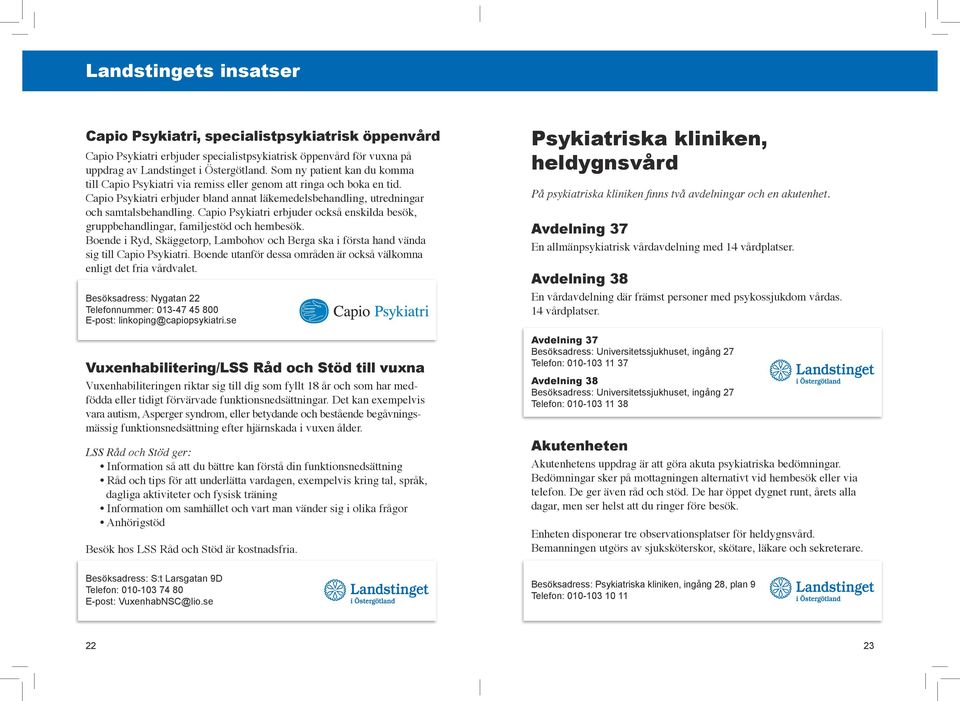 Capio Psykiatri erbjuder också enskilda besök, gruppbehandlingar, familjestöd och hembesök. Boende i Ryd, Skäggetorp, Lambohov och Berga ska i första hand vända sig till Capio Psykiatri.