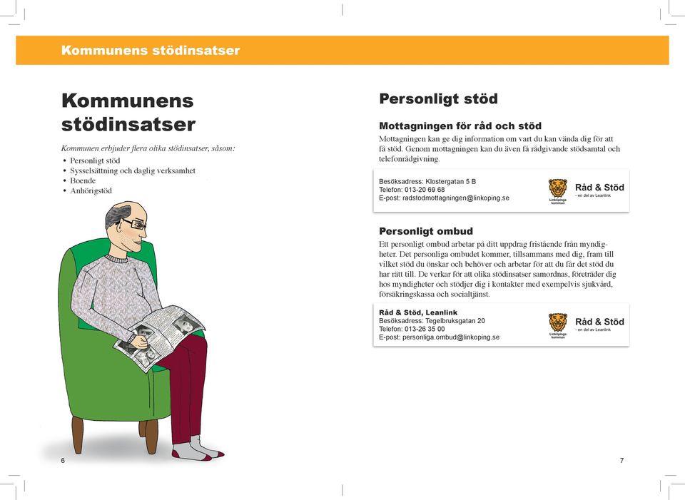 Besöksadress: Klostergatan 5 B Telefon: 013-20 69 68 E-post: radstodmottagningen@linkoping.se Råd & Stöd Personligt ombud Ett personligt ombud arbetar på ditt uppdrag fristående från myndigheter.