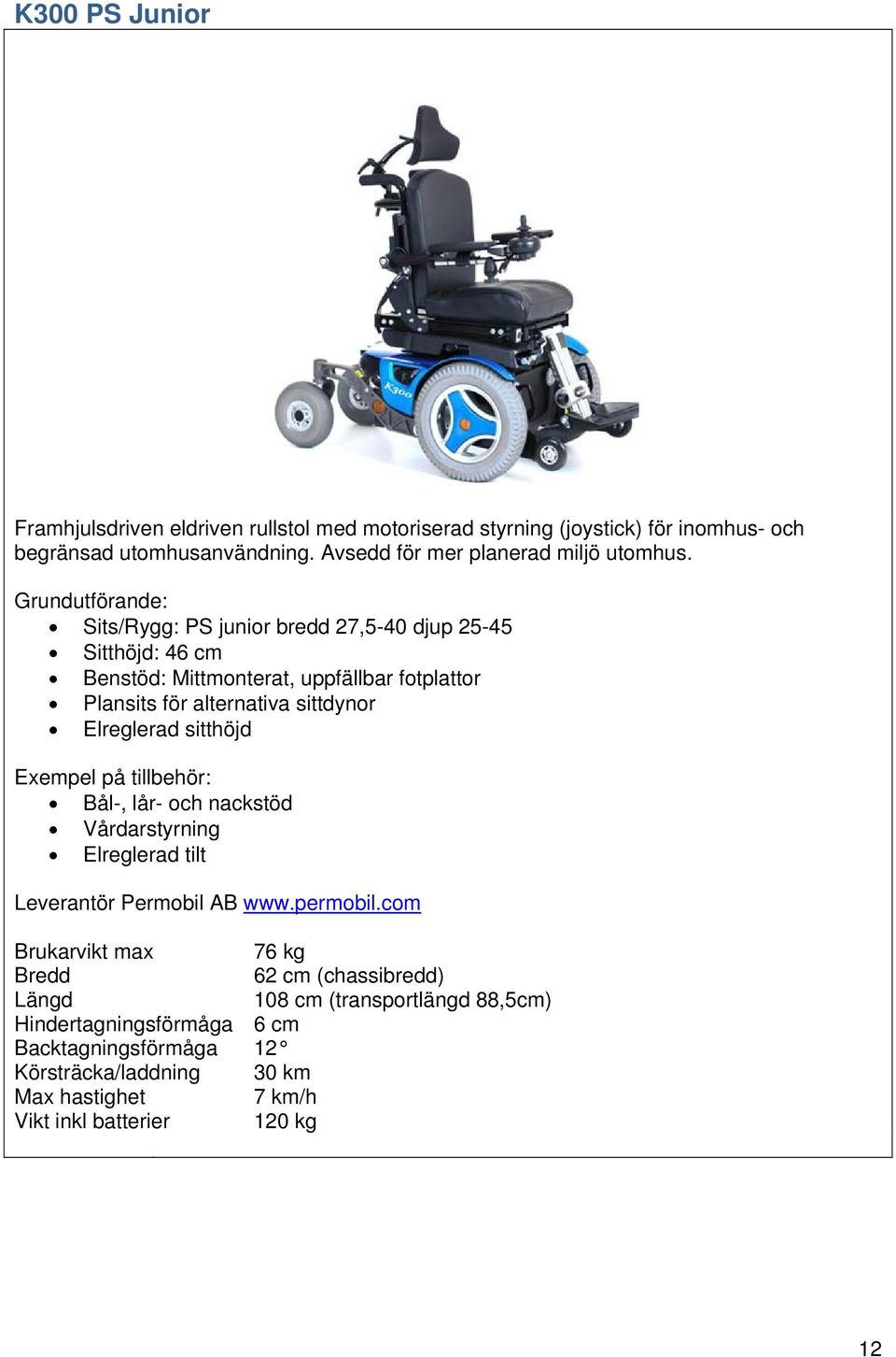Sits/Rygg: PS junior bredd 27,5-40 djup 25-45 Sitthöjd: 46 cm Benstöd: Mittmonterat, uppfällbar fotplattor Plansits för
