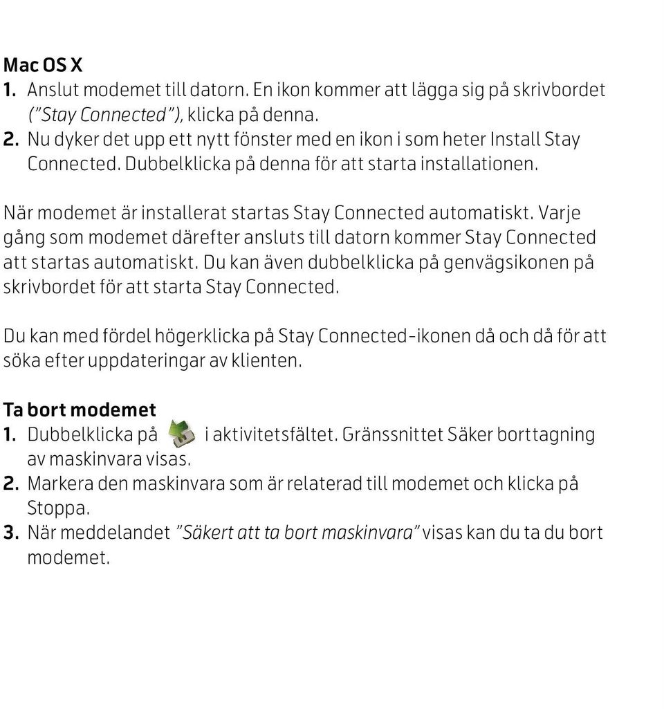 Varje gång som modemet därefter ansluts till datorn kommer Stay Connected att startas automatiskt. Du kan även dubbelklicka på genvägsikonen på skrivbordet för att starta Stay Connected.