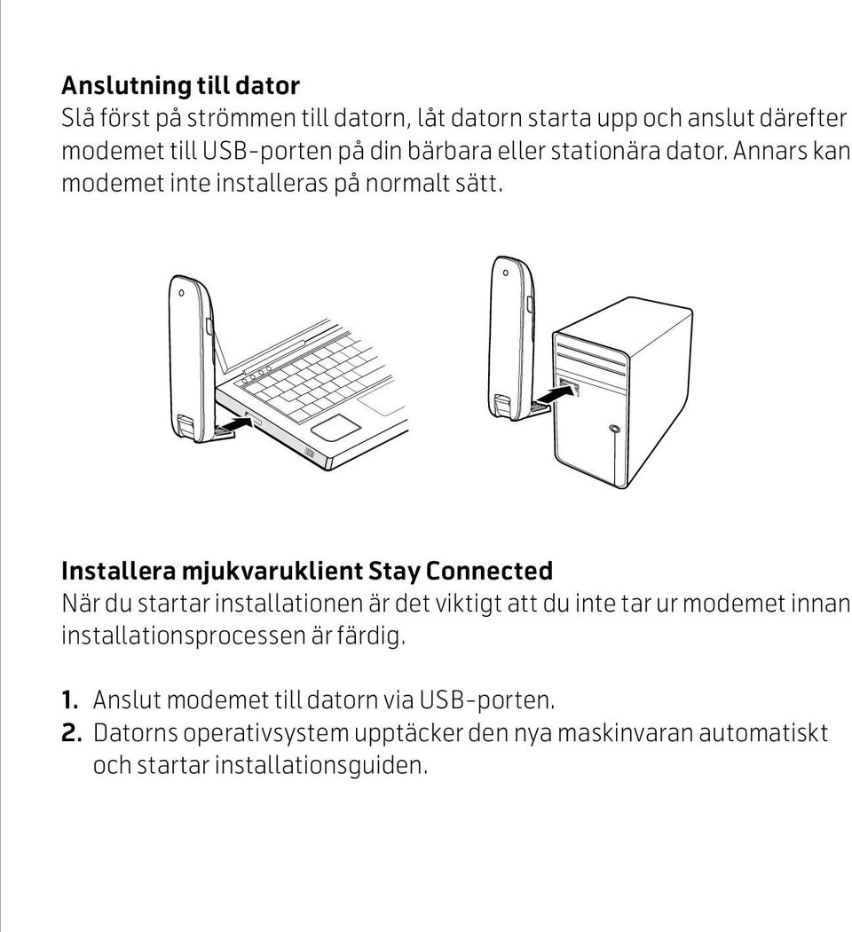 Installera mjukvaruklient Stay Connected När du startar installationen är det viktigt att du inte tar ur modemet innan