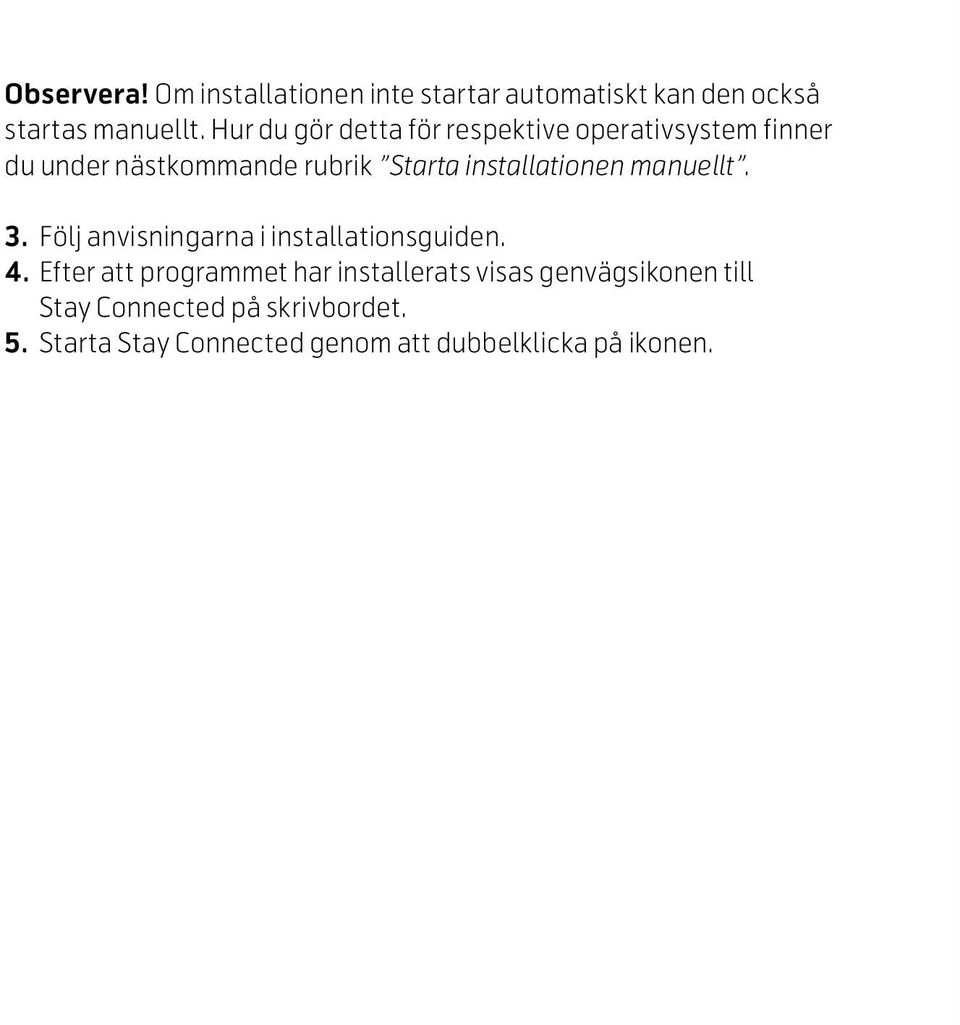 installationen manuellt. 3. Följ anvisningarna i installationsguiden. 4.