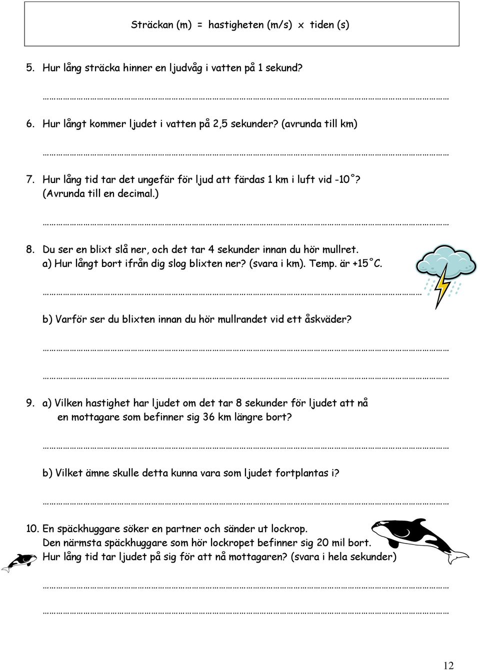 a) Hur långt bort ifrån dig slog blixten ner? (svara i km). Temp. är +15 C. b) Varför ser du blixten innan du hör mullrandet vid ett åskväder? 9.