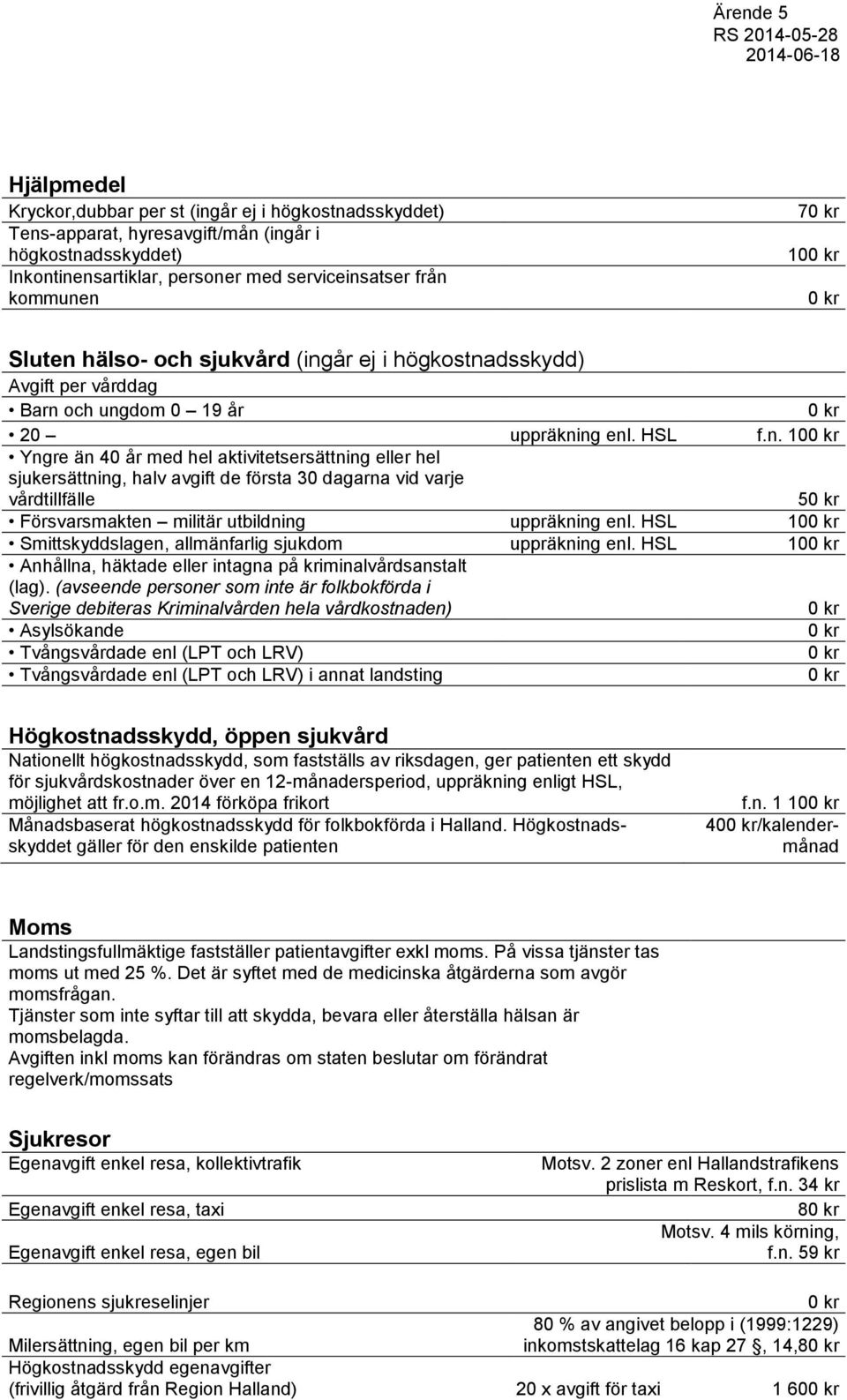 HSL 10 Smittskyddslagen, allmänfarlig sjukdom uppräkning enl. HSL 10 Anhållna, häktade eller intagna på kriminalvårdsanstalt (lag).