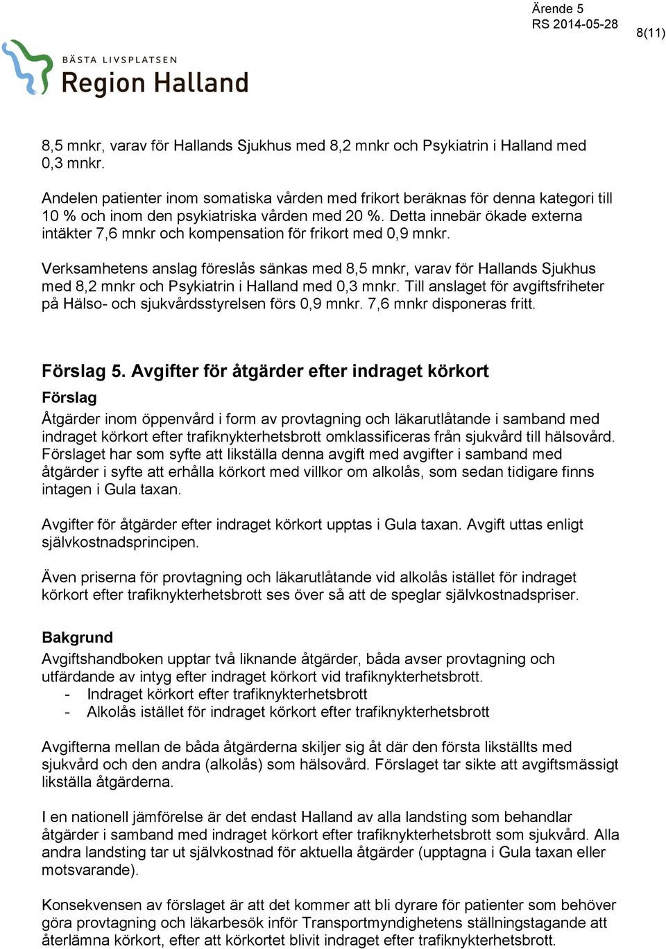 Detta innebär ökade externa intäkter 7,6 mnkr och kompensation för frikort med 0,9 mnkr.