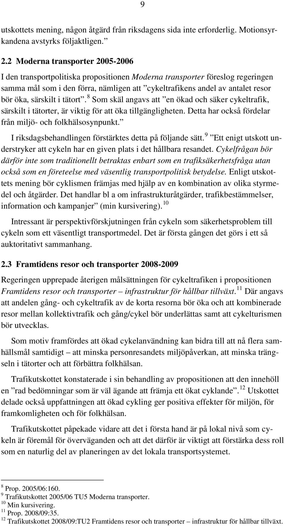 särskilt i tätort. 8 Som skäl angavs att en ökad och säker cykeltrafik, särskilt i tätorter, är viktig för att öka tillgängligheten. Detta har också fördelar från miljö- och folkhälsosynpunkt.