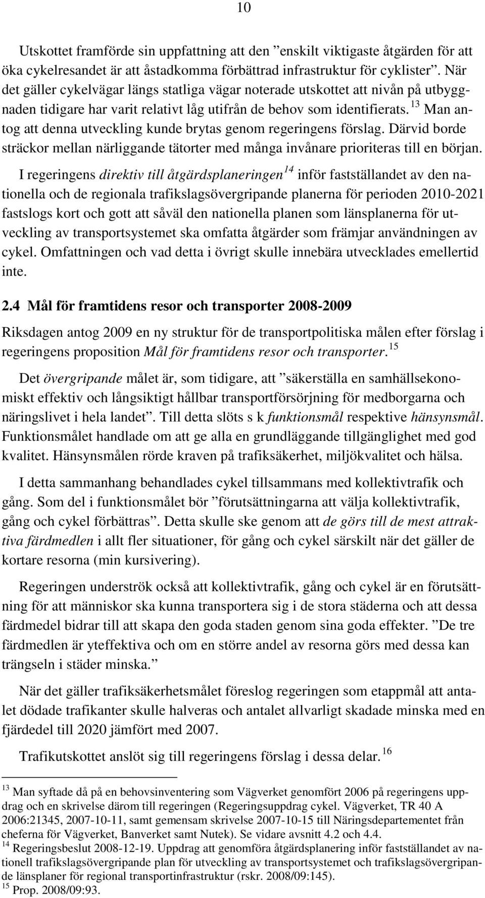 13 Man antog att denna utveckling kunde brytas genom regeringens förslag. Därvid borde sträckor mellan närliggande tätorter med många invånare prioriteras till en början.