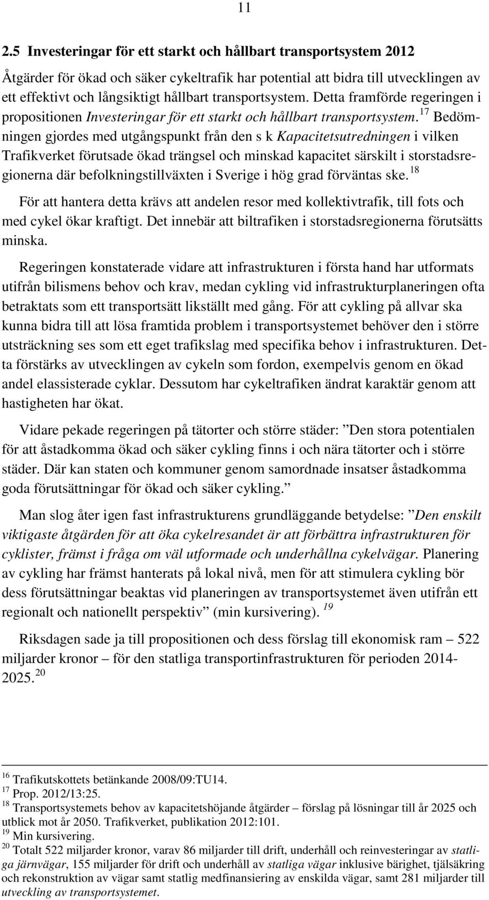 17 Bedömningen gjordes med utgångspunkt från den s k Kapacitetsutredningen i vilken Trafikverket förutsade ökad trängsel och minskad kapacitet särskilt i storstadsregionerna där befolkningstillväxten