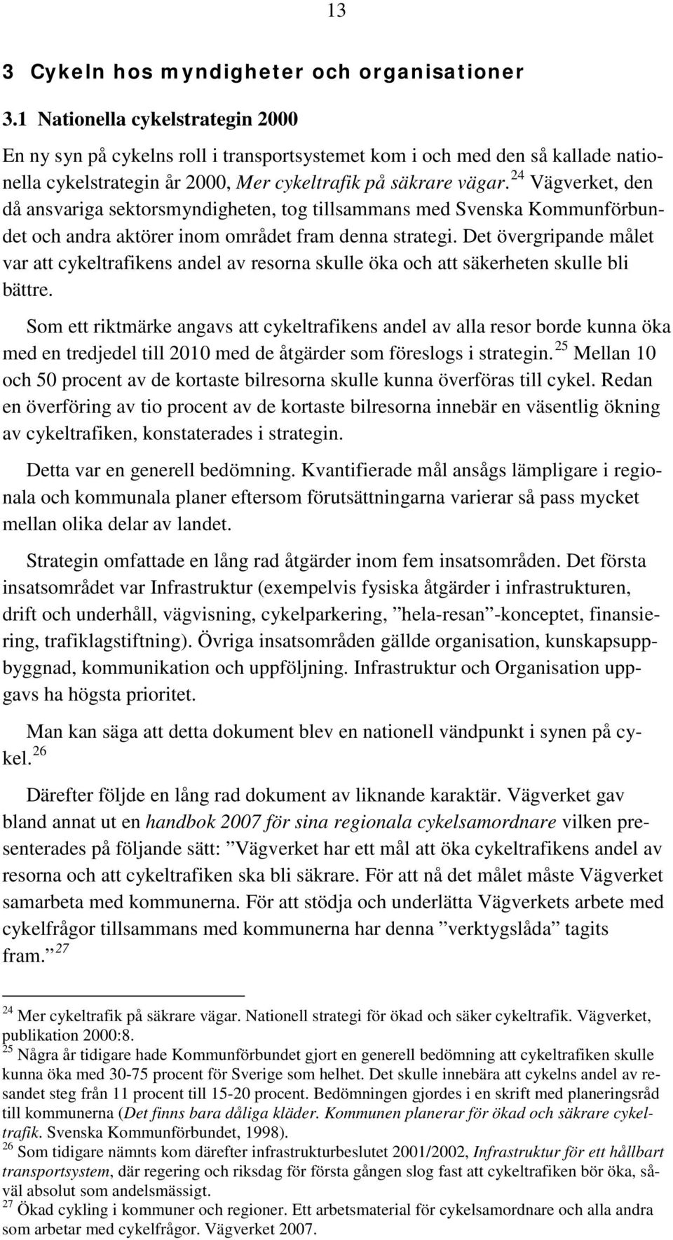 24 Vägverket, den då ansvariga sektorsmyndigheten, tog tillsammans med Svenska Kommunförbundet och andra aktörer inom området fram denna strategi.