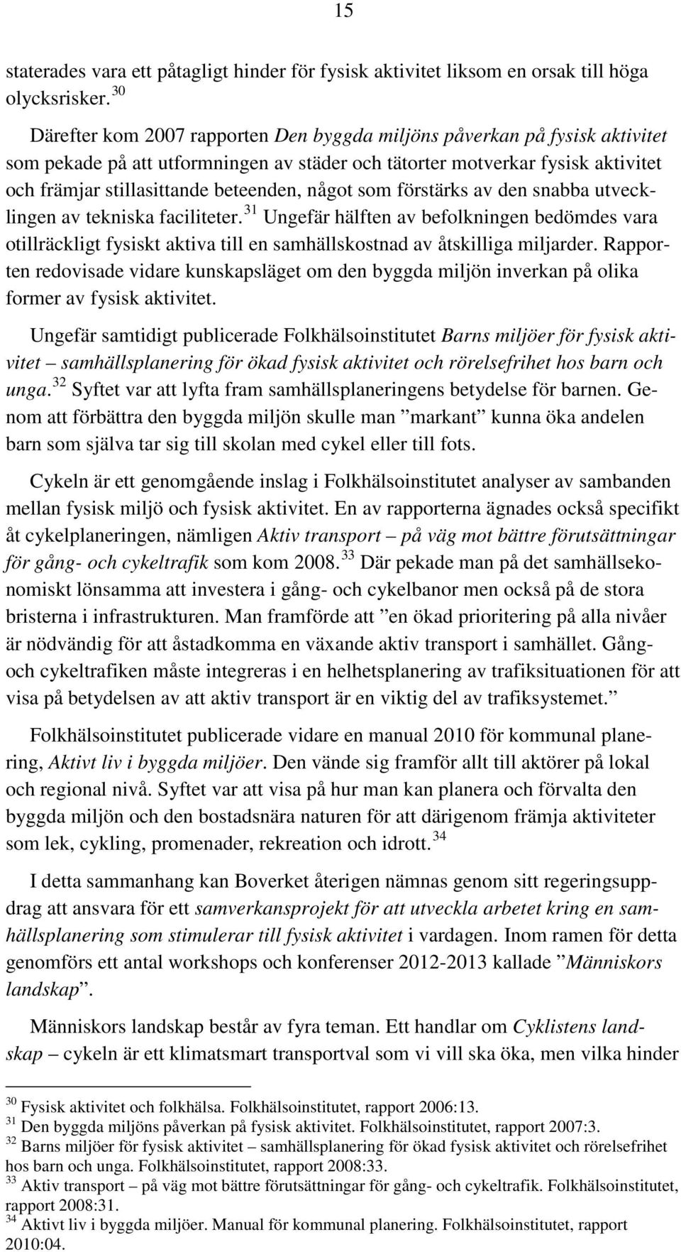 något som förstärks av den snabba utvecklingen av tekniska faciliteter. 31 Ungefär hälften av befolkningen bedömdes vara otillräckligt fysiskt aktiva till en samhällskostnad av åtskilliga miljarder.