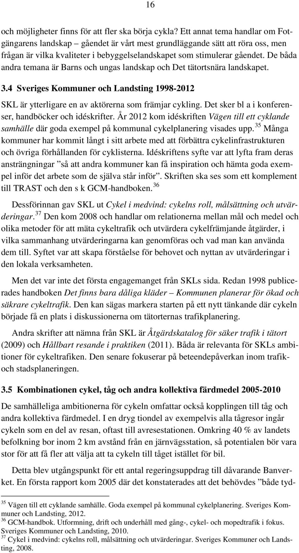 De båda andra temana är Barns och ungas landskap och Det tätortsnära landskapet. 3.4 Sveriges Kommuner och Landsting 1998-2012 SKL är ytterligare en av aktörerna som främjar cykling.