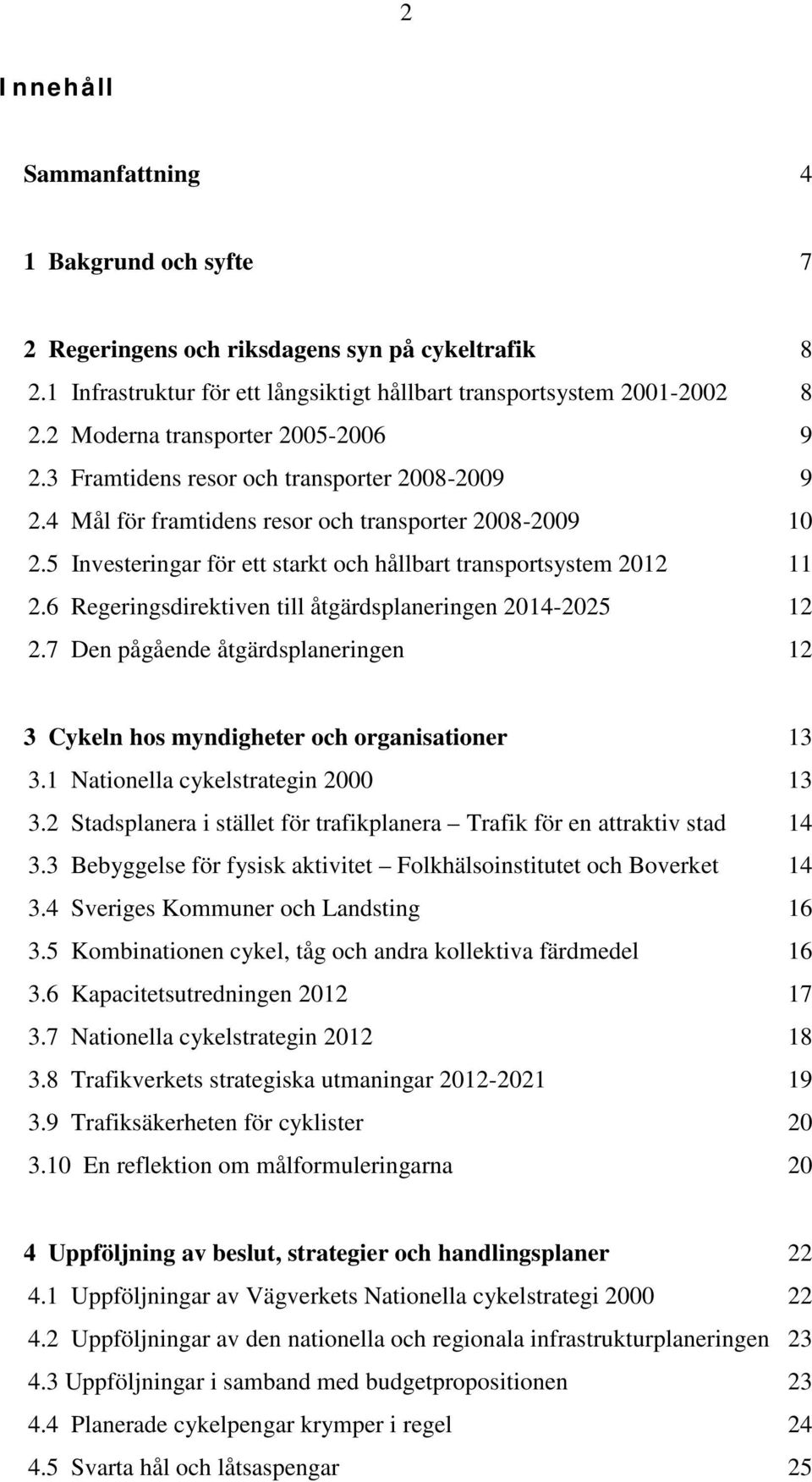 5 Investeringar för ett starkt och hållbart transportsystem 2012 11 2.6 Regeringsdirektiven till åtgärdsplaneringen 2014-2025 12 2.