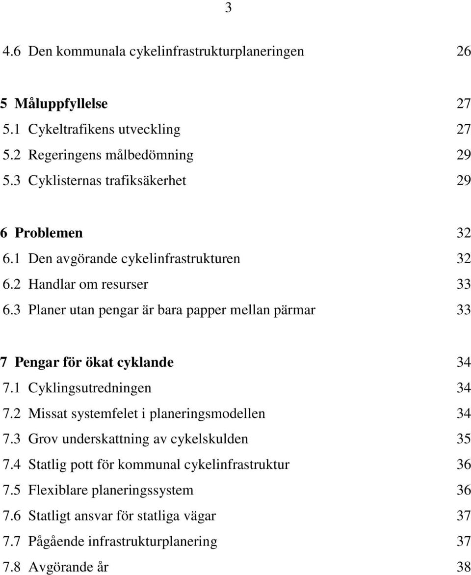 3 Planer utan pengar är bara papper mellan pärmar 33 7 Pengar för ökat cyklande 34 7.1 Cyklingsutredningen 34 7.2 Missat systemfelet i planeringsmodellen 34 7.