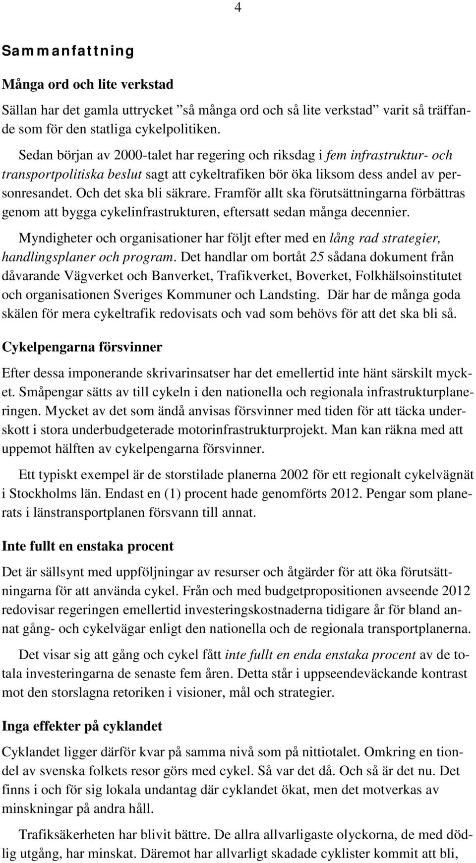 Framför allt ska förutsättningarna förbättras genom att bygga cykelinfrastrukturen, eftersatt sedan många decennier.