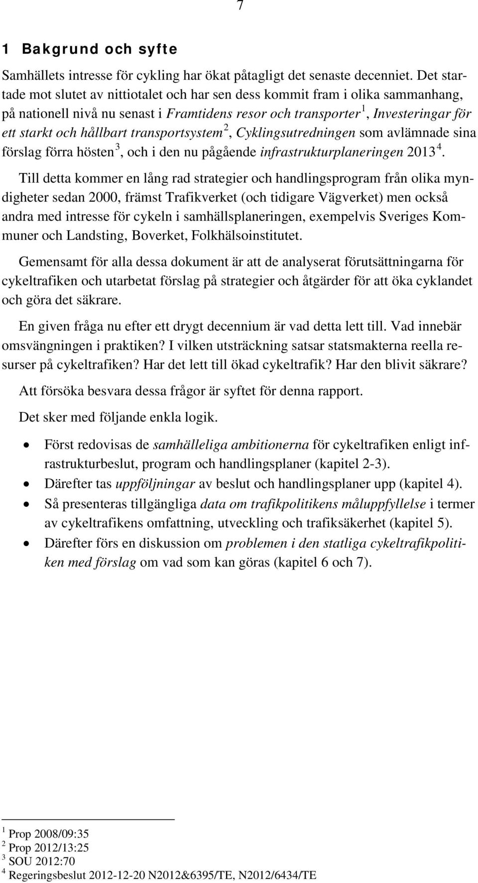 transportsystem 2, Cyklingsutredningen som avlämnade sina förslag förra hösten 3, och i den nu pågående infrastrukturplaneringen 2013 4.