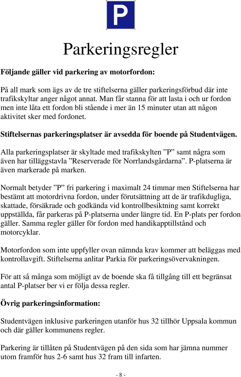 Stiftelsernas parkeringsplatser är avsedda för boende på Studentvägen. Alla parkeringsplatser är skyltade med trafikskylten P samt några som även har tilläggstavla Reserverade för Norrlandsgårdarna.