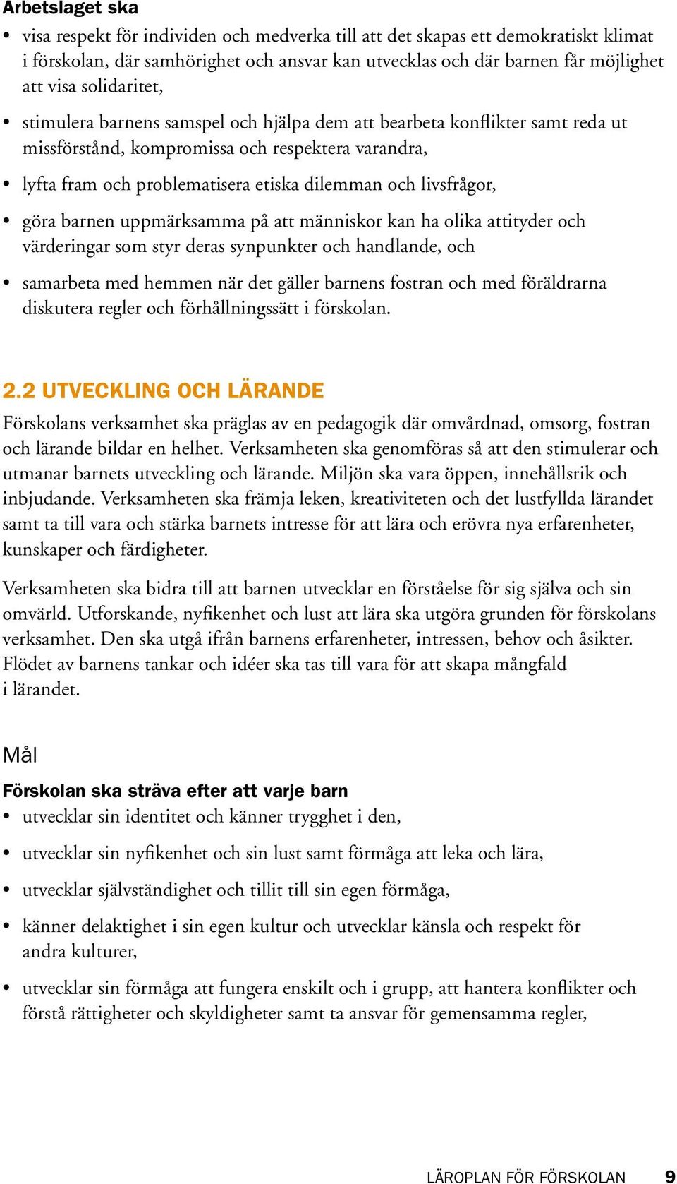 livsfrågor, göra barnen uppmärksamma på att människor kan ha olika attityder och värderingar som styr deras synpunkter och handlande, och samarbeta med hemmen när det gäller barnens fostran och med