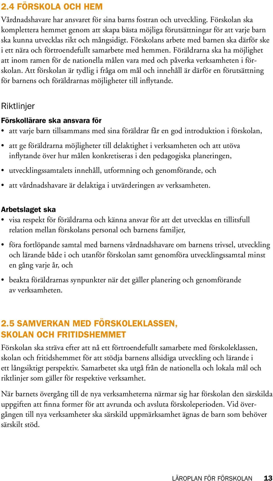 Förskolans arbete med barnen ska därför ske i ett nära och förtroendefullt samarbete med hemmen.