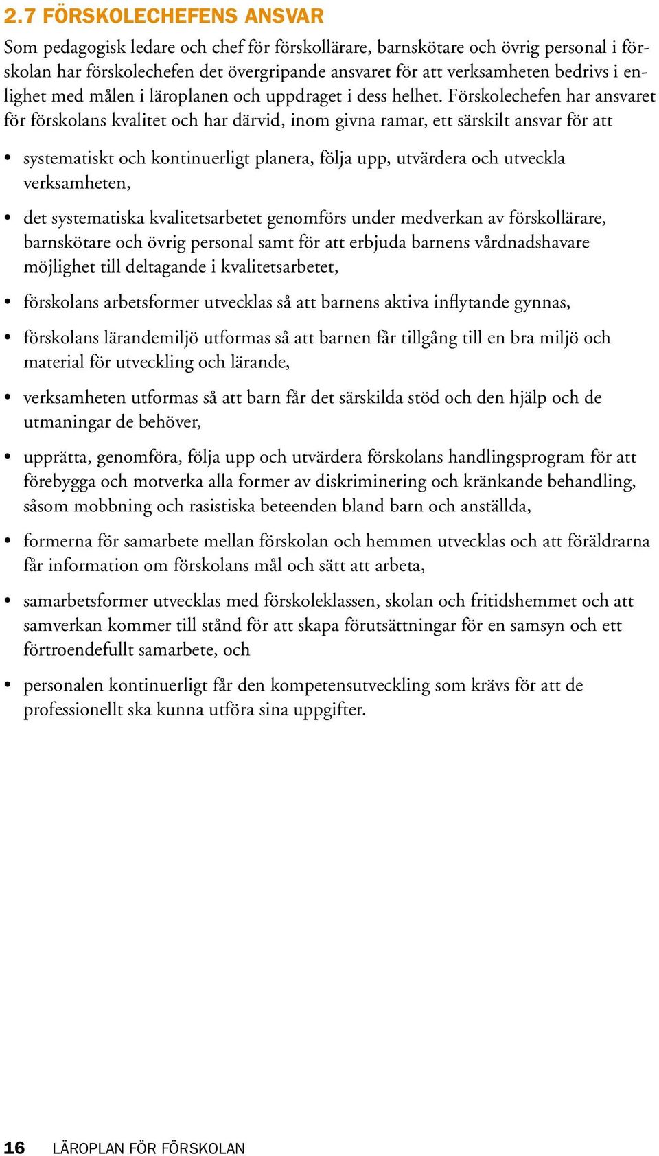 Förskolechefen har ansvaret för förskolans kvalitet och har därvid, inom givna ramar, ett särskilt ansvar för att systematiskt och kontinuerligt planera, följa upp, utvärdera och utveckla