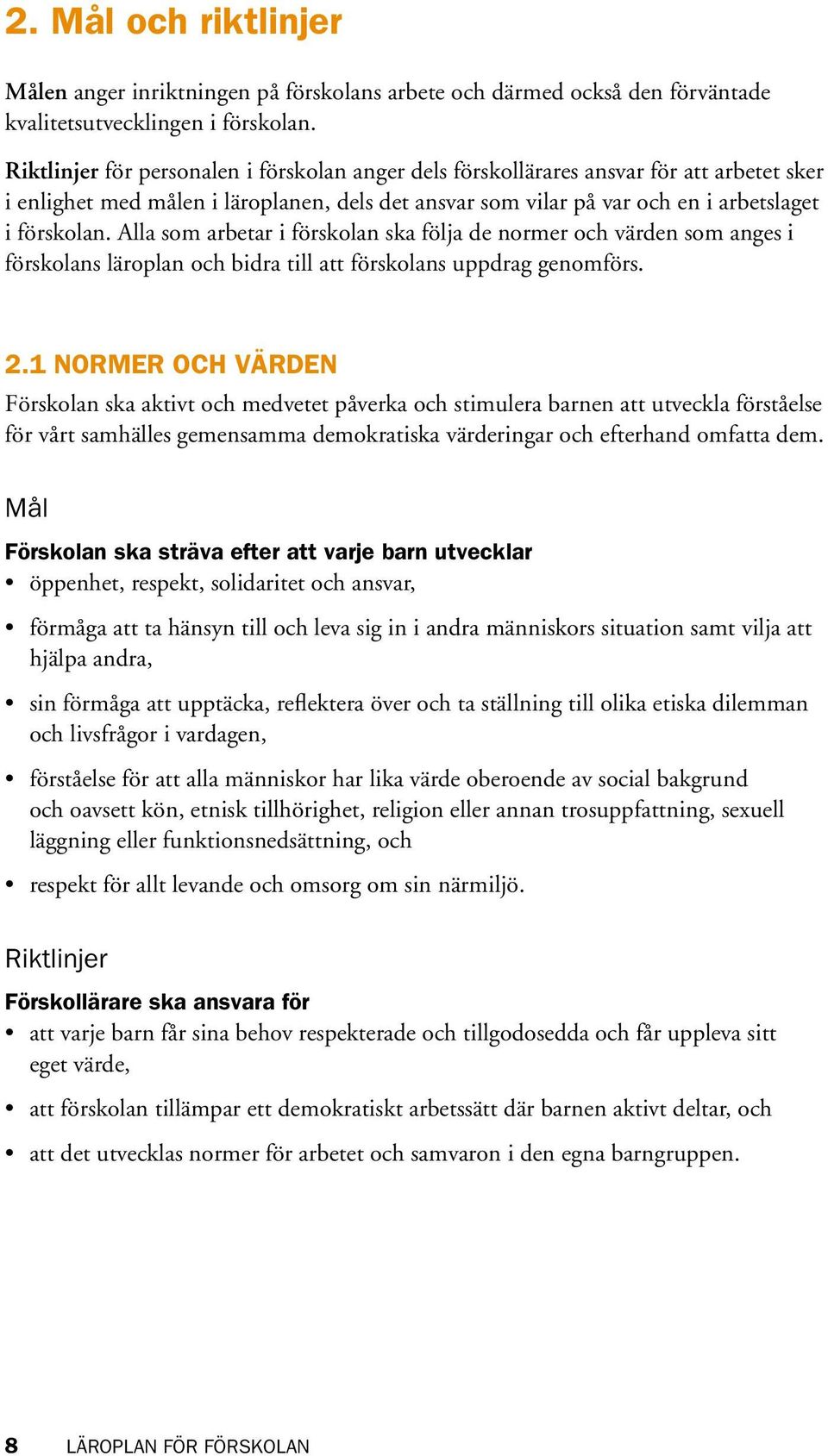 Alla som arbetar i förskolan ska följa de normer och värden som anges i förskolans läroplan och bidra till att förskolans uppdrag genomförs. 2.