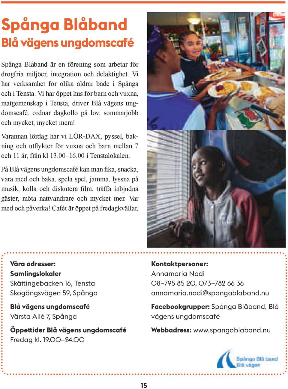 Varannan lördag har vi LÖR-DAX, pyssel, bakning och utflykter för vuxna och barn mellan 7 och 11 år, från kl 13.00 16.00 i Tenstalokalen.