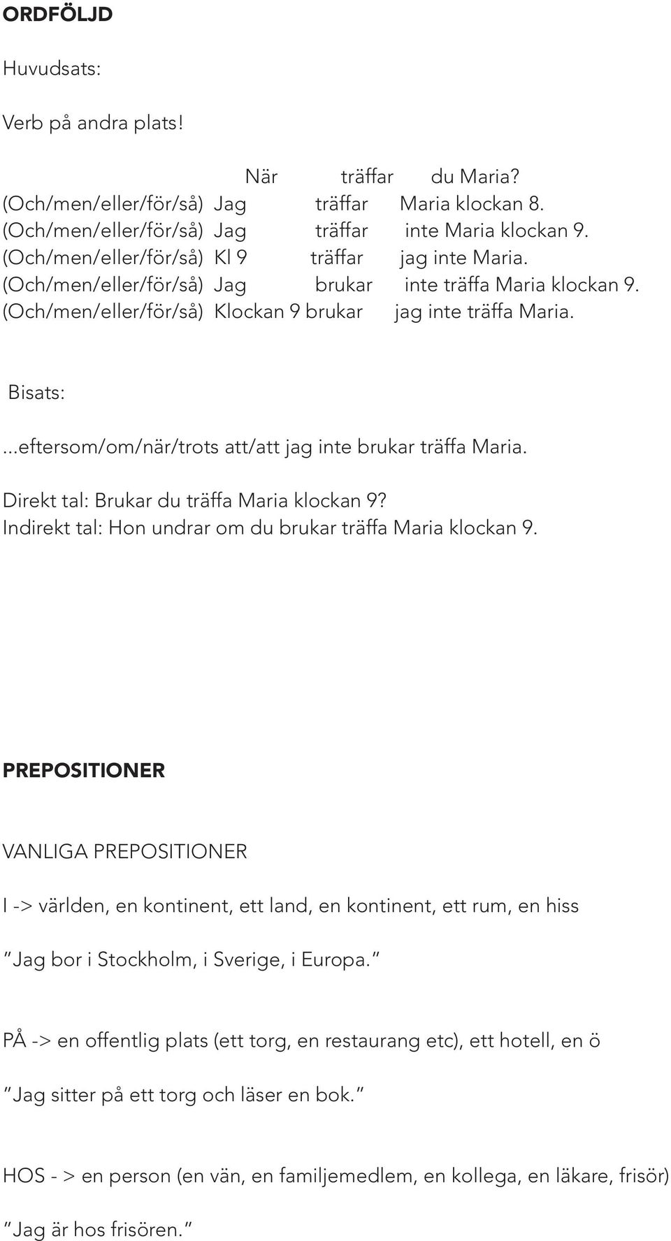 ..eftersom/om/när/trots att/att jag inte brukar träffa Maria. Direkt tal: Brukar du träffa Maria klockan 9? Indirekt tal: Hon undrar om du brukar träffa Maria klockan 9.