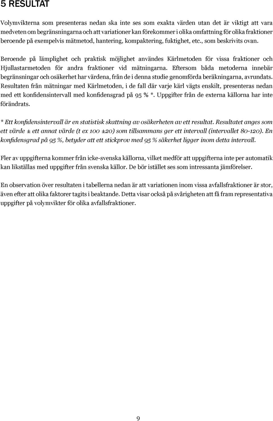 Beroende på lämplighet och praktisk möjlighet användes Kärlmetoden för vissa fraktioner och Hjullastarmetoden för andra fraktioner vid mätningarna.