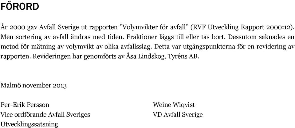 Dessutom saknades en metod för mätning av volymvikt av olika avfallsslag.