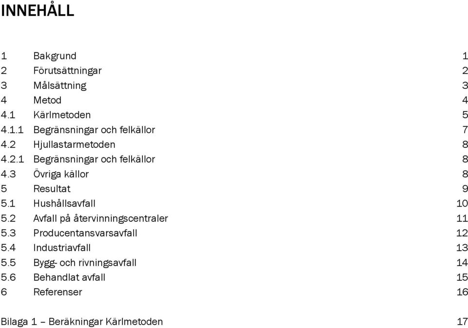 1 Hushållsavfall 10 5.2 Avfall på återvinningscentraler 11 5.3 Producentansvarsavfall 12 5.