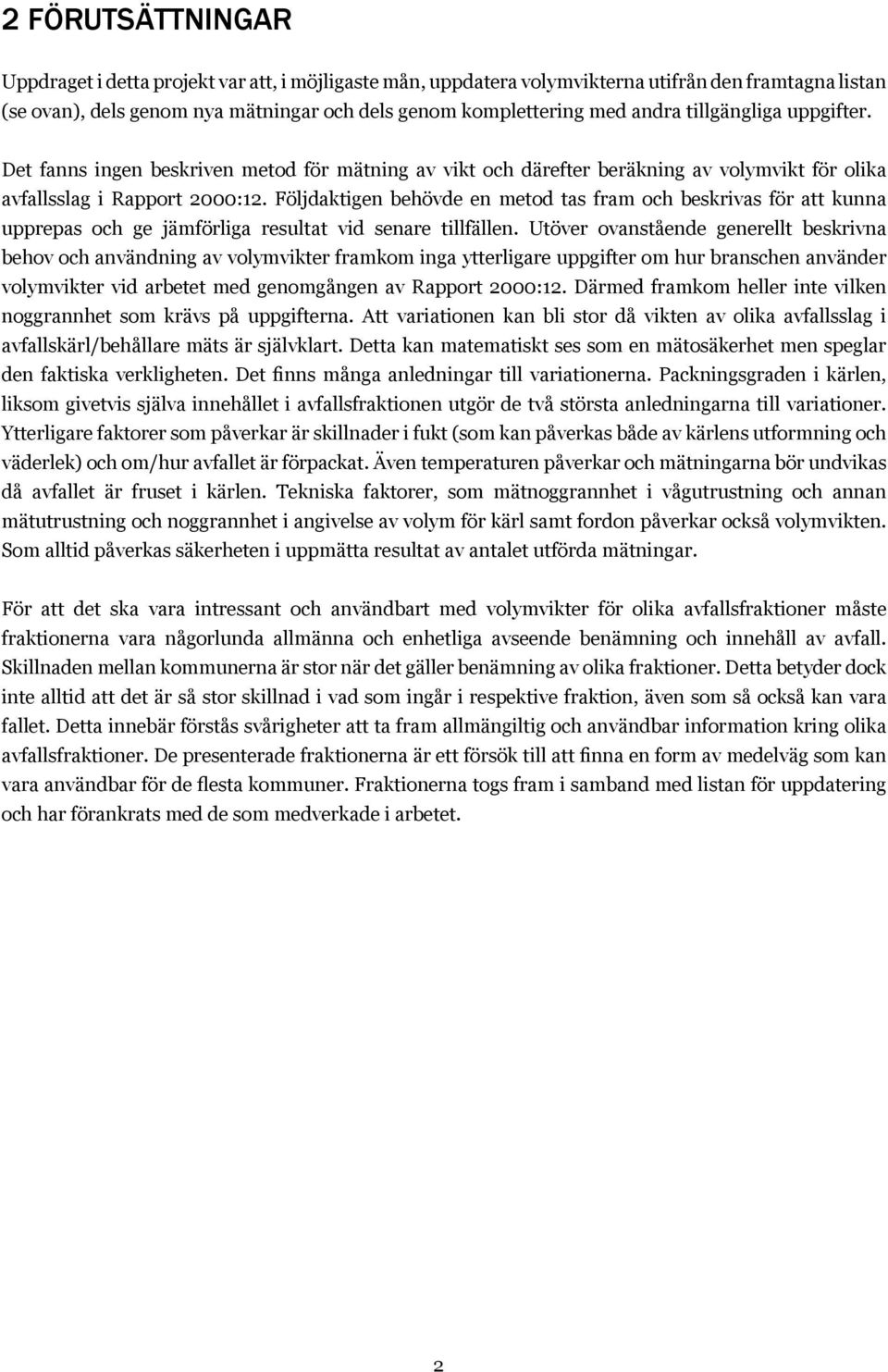 Följdaktigen behövde en metod tas fram och beskrivas för att kunna upprepas och ge jämförliga resultat vid senare tillfällen.