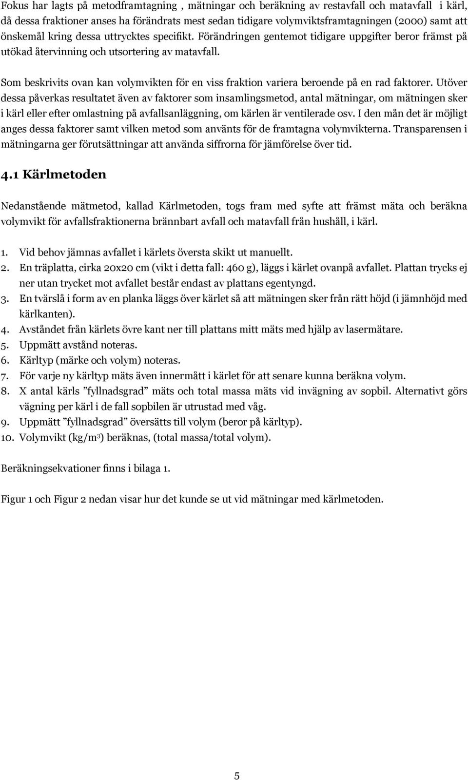 Som beskrivits ovan kan volymvikten för en viss fraktion variera beroende på en rad faktorer.