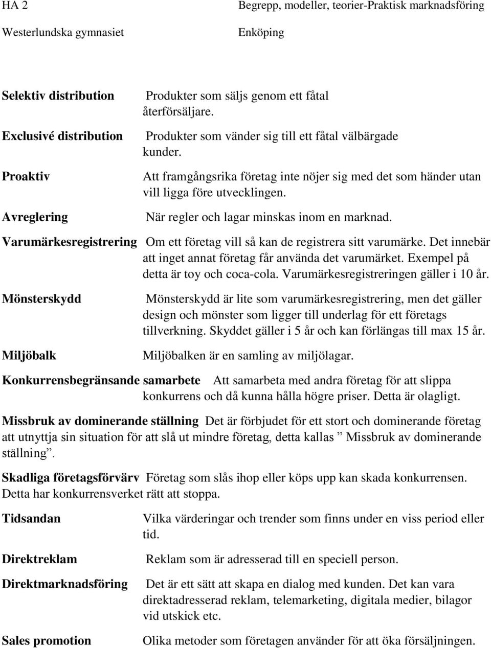 Varumärkesregistrering Om ett företag vill så kan de registrera sitt varumärke. Det innebär att inget annat företag får använda det varumärket. Exempel på detta är toy och coca-cola.