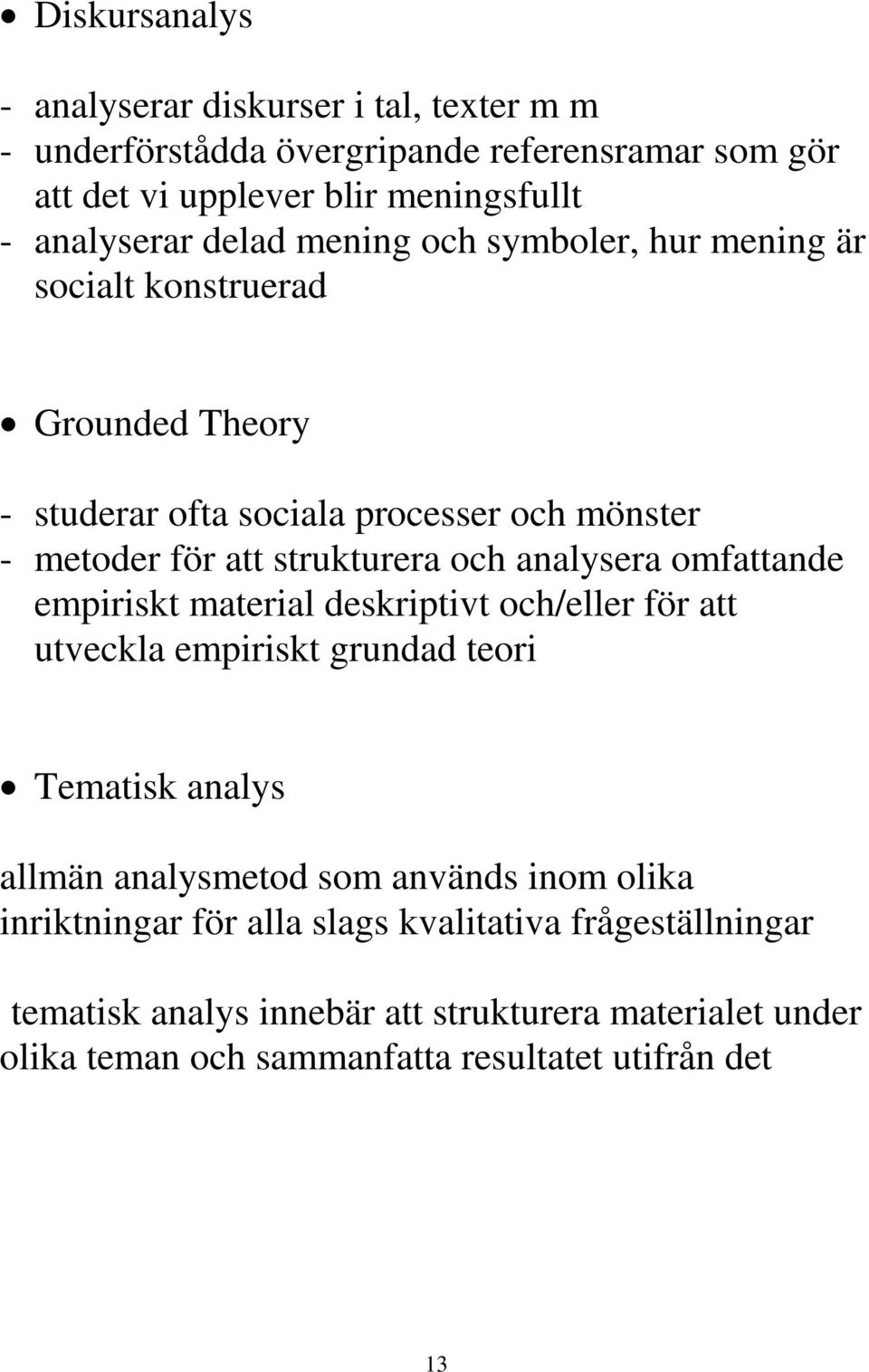 analysera omfattande empiriskt material deskriptivt och/eller för att utveckla empiriskt grundad teori Tematisk analys allmän analysmetod som används inom olika