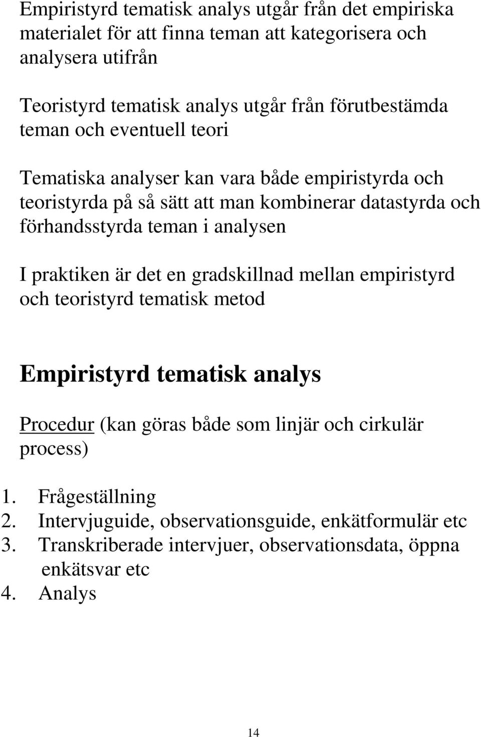 teman i analysen I praktiken är det en gradskillnad mellan empiristyrd och teoristyrd tematisk metod Empiristyrd tematisk analys Procedur (kan göras både som linjär
