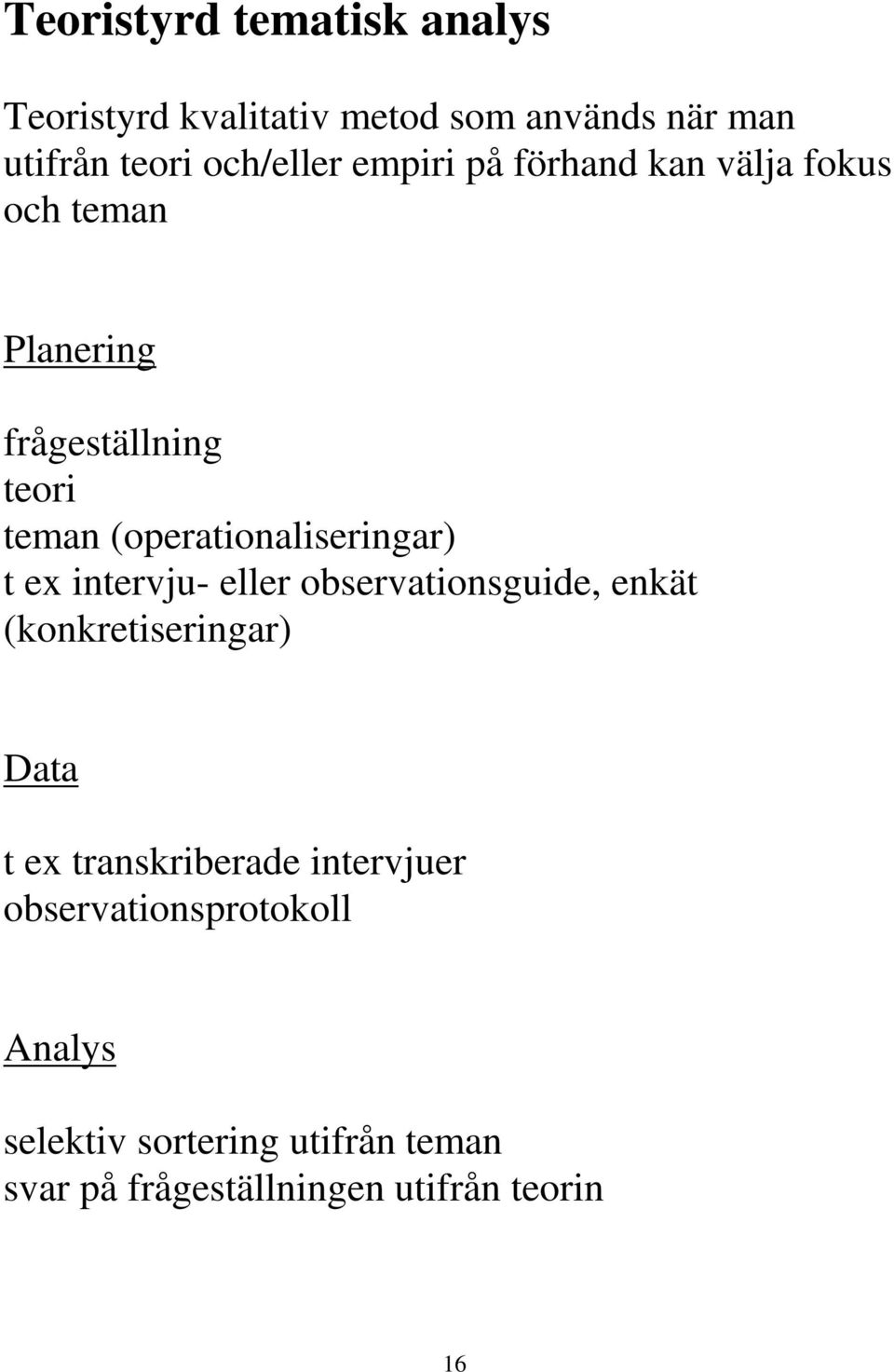 (operationaliseringar) t ex intervju- eller observationsguide, enkät (konkretiseringar) Data t ex