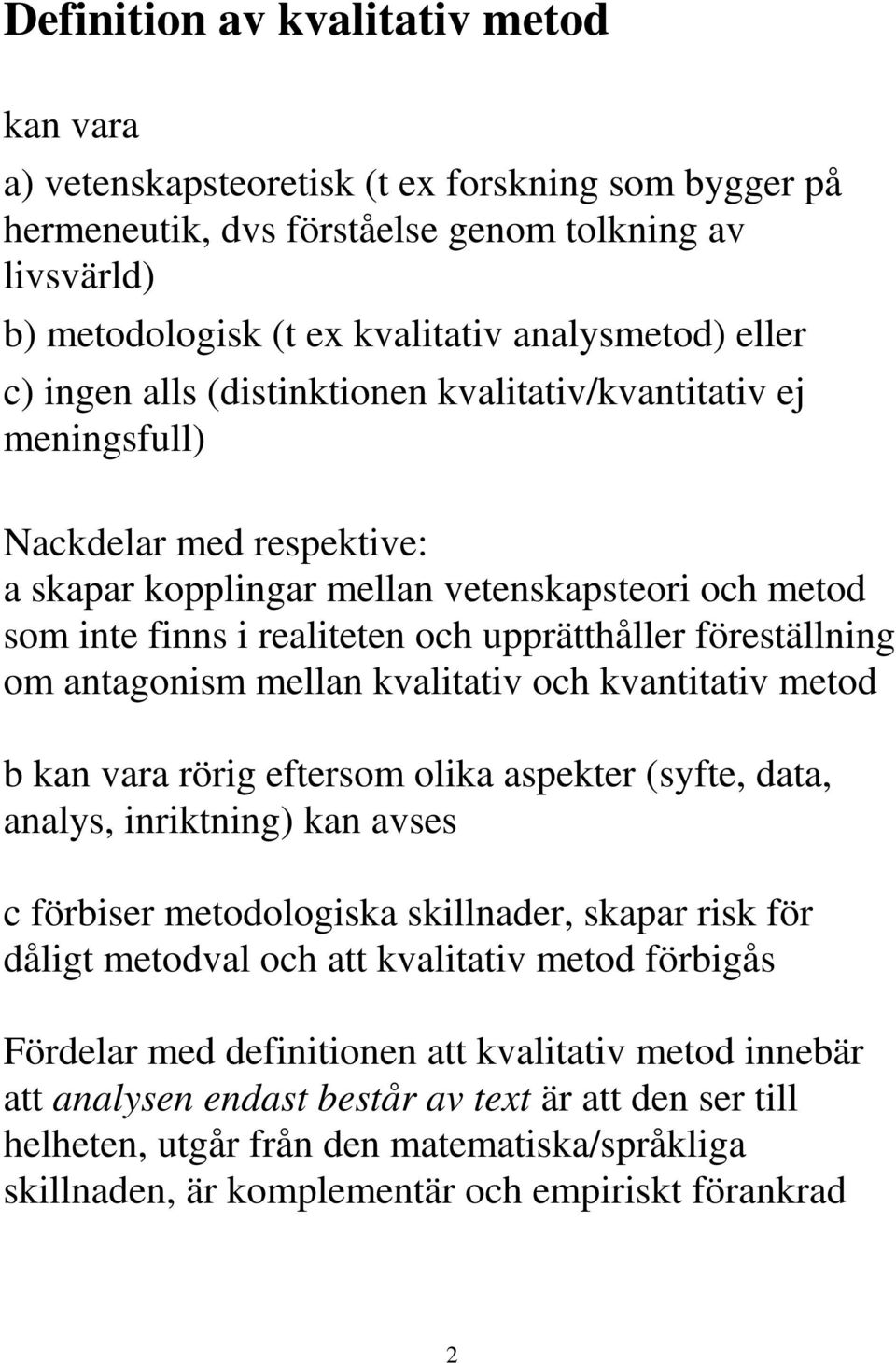 föreställning om antagonism mellan kvalitativ och kvantitativ metod b kan vara rörig eftersom olika aspekter (syfte, data, analys, inriktning) kan avses c förbiser metodologiska skillnader, skapar