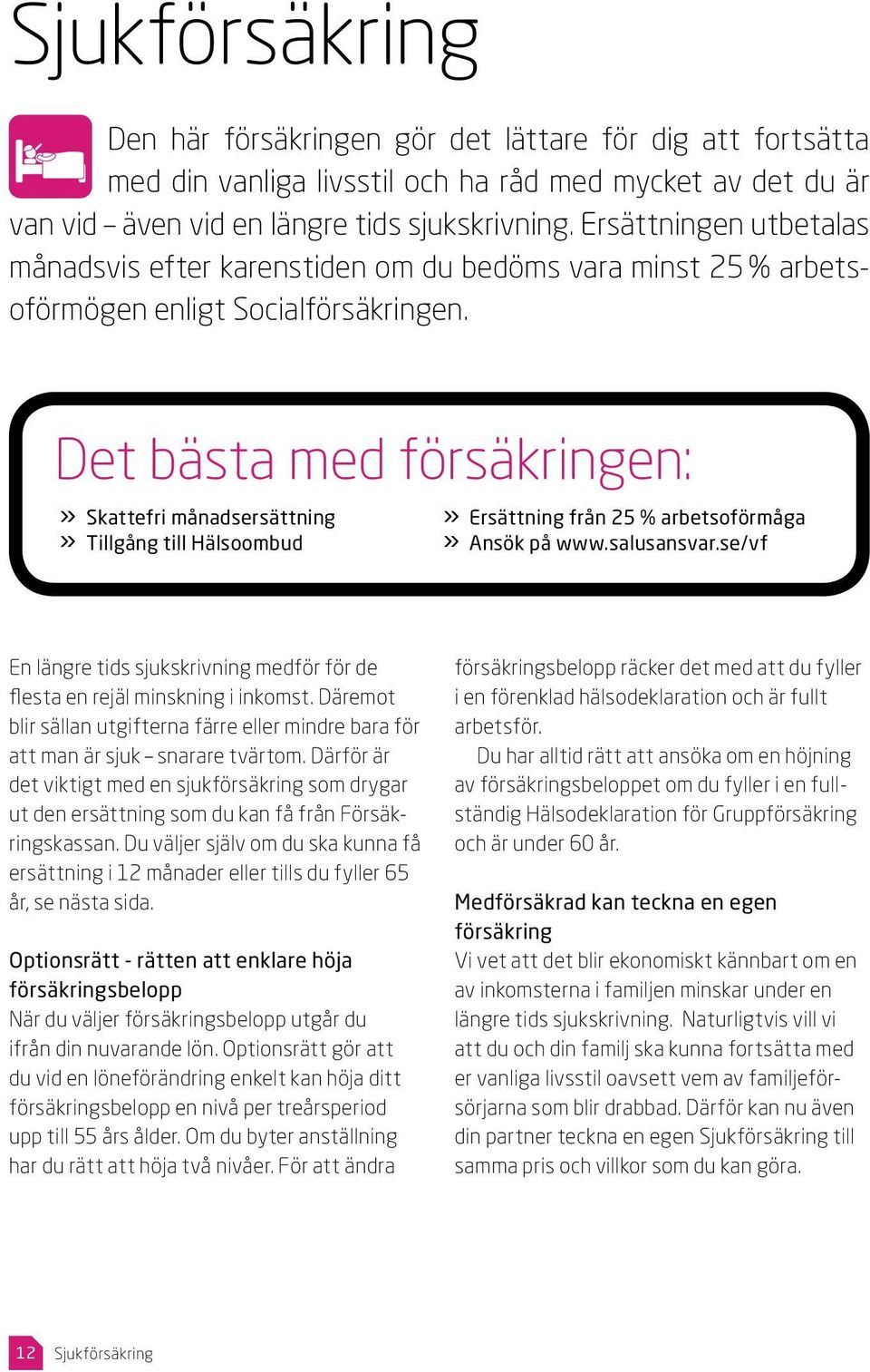 Det bästa med försäkringen:» Skattefri månadsersättning» Ersättning från 25 % arbetsoförmåga» Tillgång till Hälsoombud» Ansök på www.salusansvar.