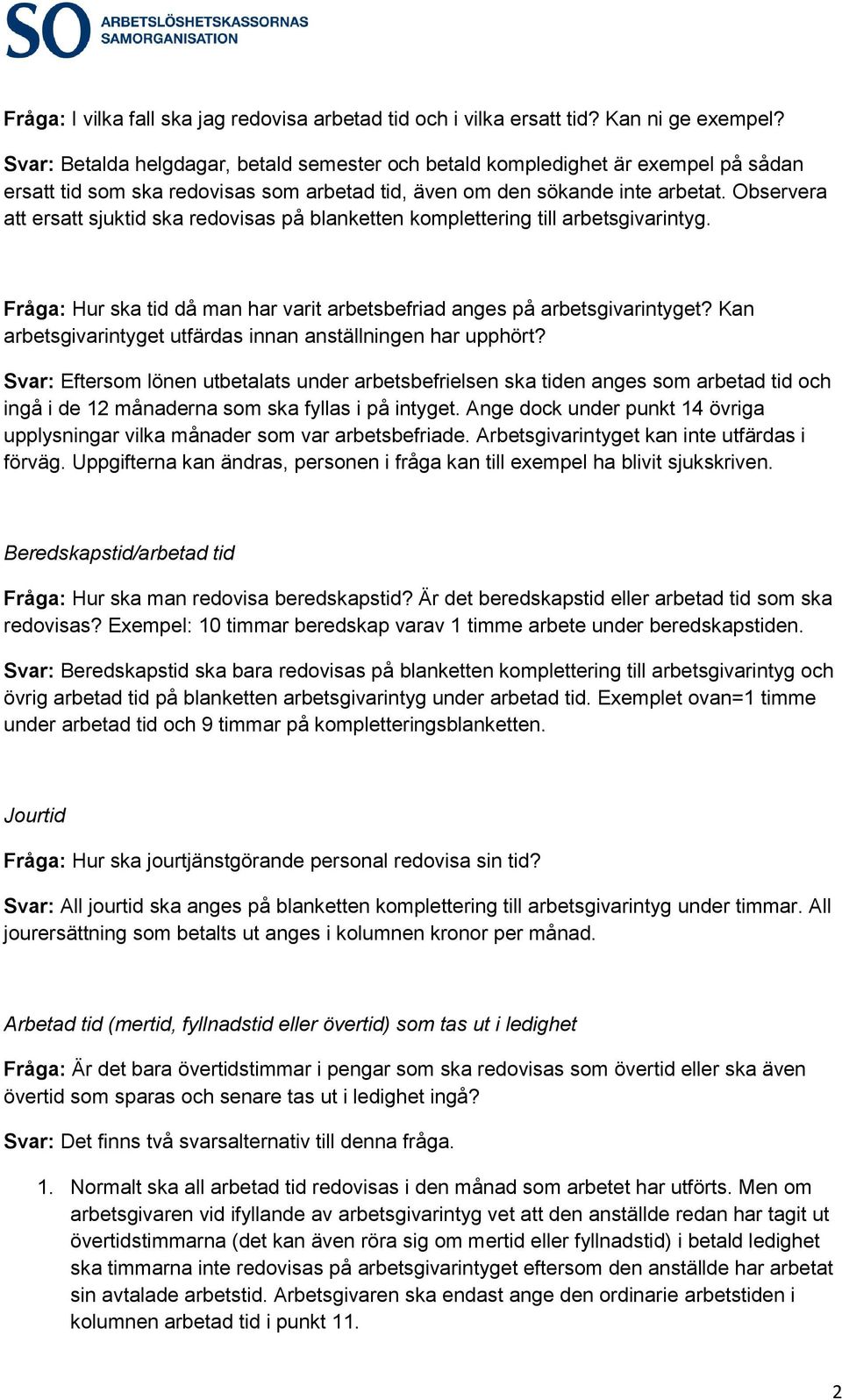 Observera att ersatt sjuktid ska redovisas på blanketten komplettering till arbetsgivarintyg. Fråga: Hur ska tid då man har varit arbetsbefriad anges på arbetsgivarintyget?