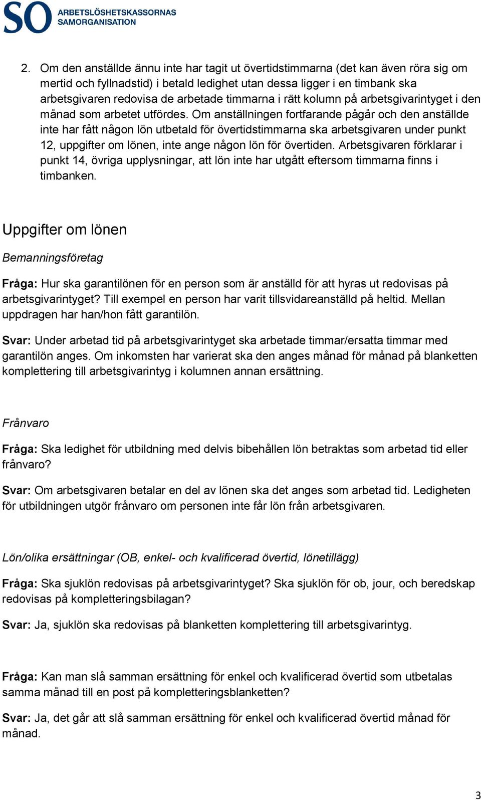 Om anställningen fortfarande pågår och den anställde inte har fått någon lön utbetald för övertidstimmarna ska arbetsgivaren under punkt 12, uppgifter om lönen, inte ange någon lön för övertiden.