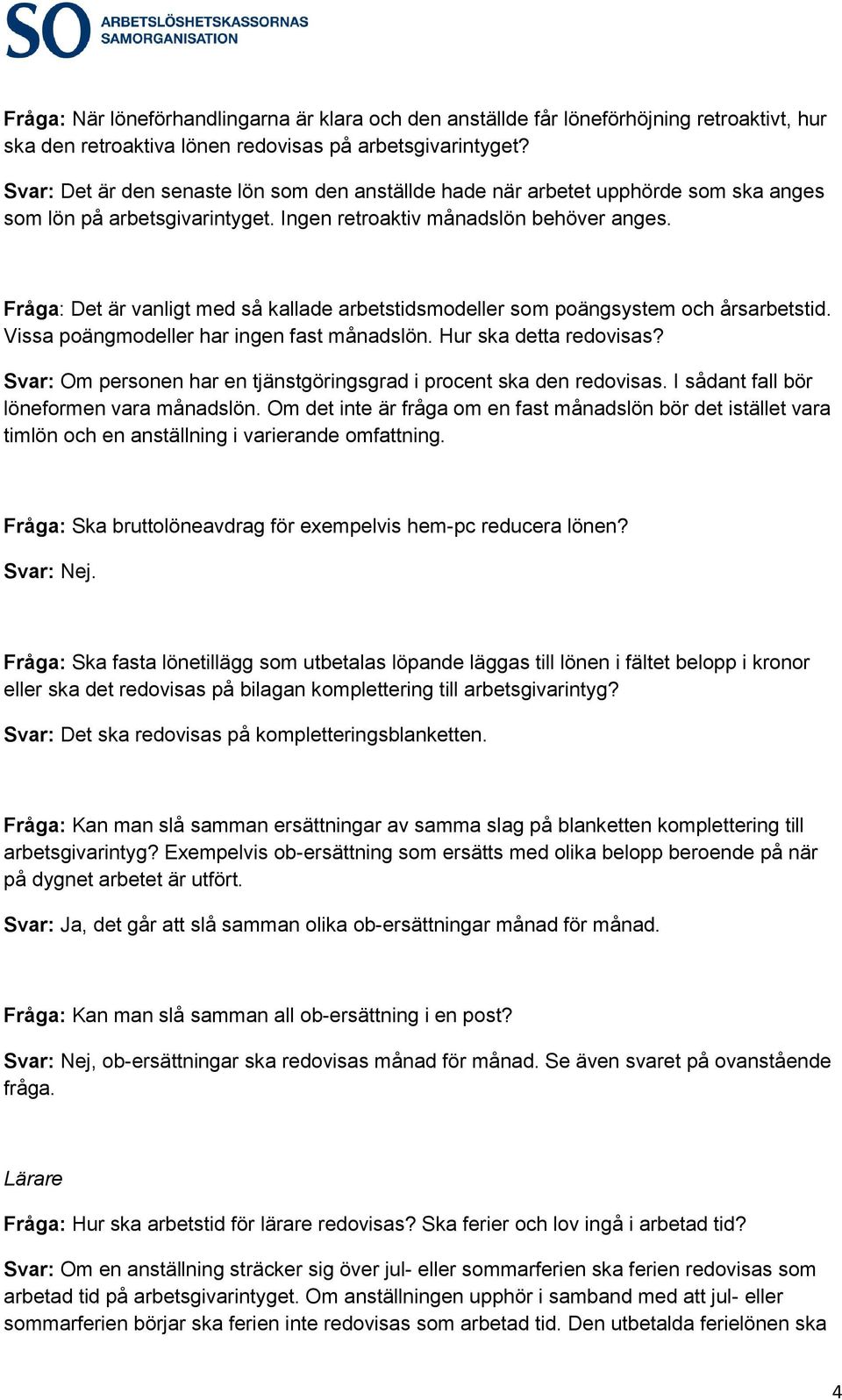 Fråga: Det är vanligt med så kallade arbetstidsmodeller som poängsystem och årsarbetstid. Vissa poängmodeller har ingen fast månadslön. Hur ska detta redovisas?