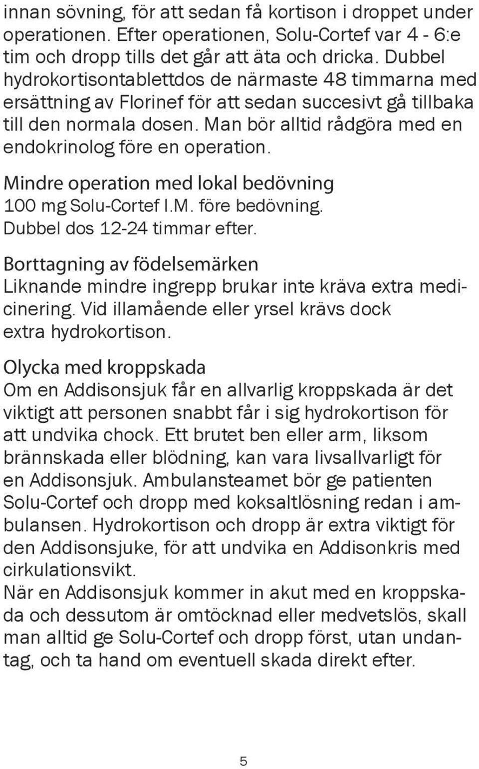 Man bör alltid rådgöra med en endokrinolog före en operation. Mindre operation med lokal bedövning 100 mg Solu-Cortef I.M. före bedövning. Dubbel dos 12-24 timmar efter.