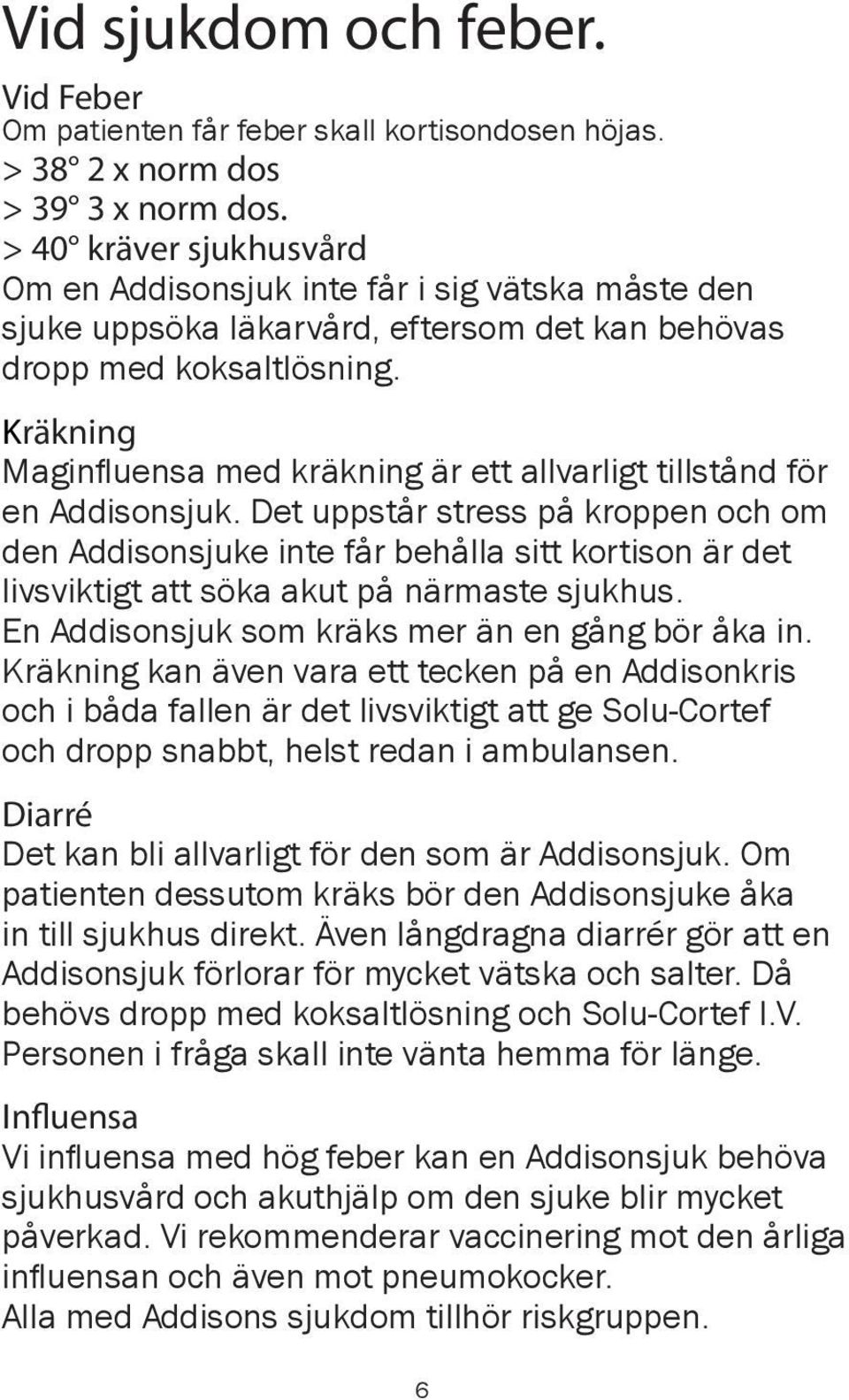 Kräkning Maginfluensa med kräkning är ett allvarligt tillstånd för en Addisonsjuk.